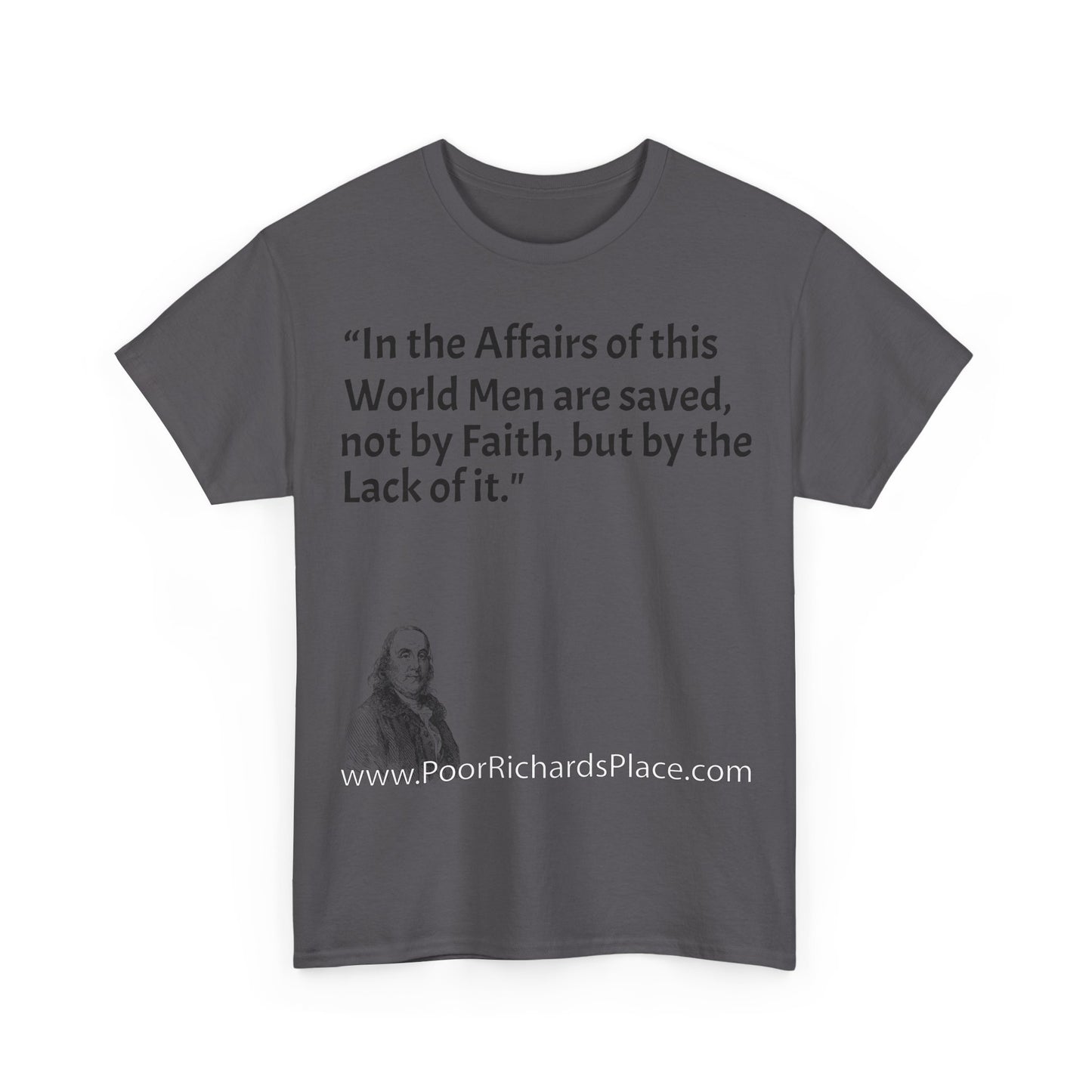 Unisex T-Shirt - Poor Richard Says In the Affairs of this World Men are saved, not by Faith, but by the Lack of it
