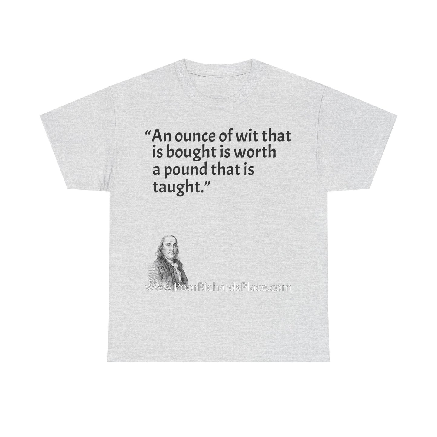 Unisex T-Shirt - Poor Richard Says An ounce of wit that is bought is worth a pound that is taught