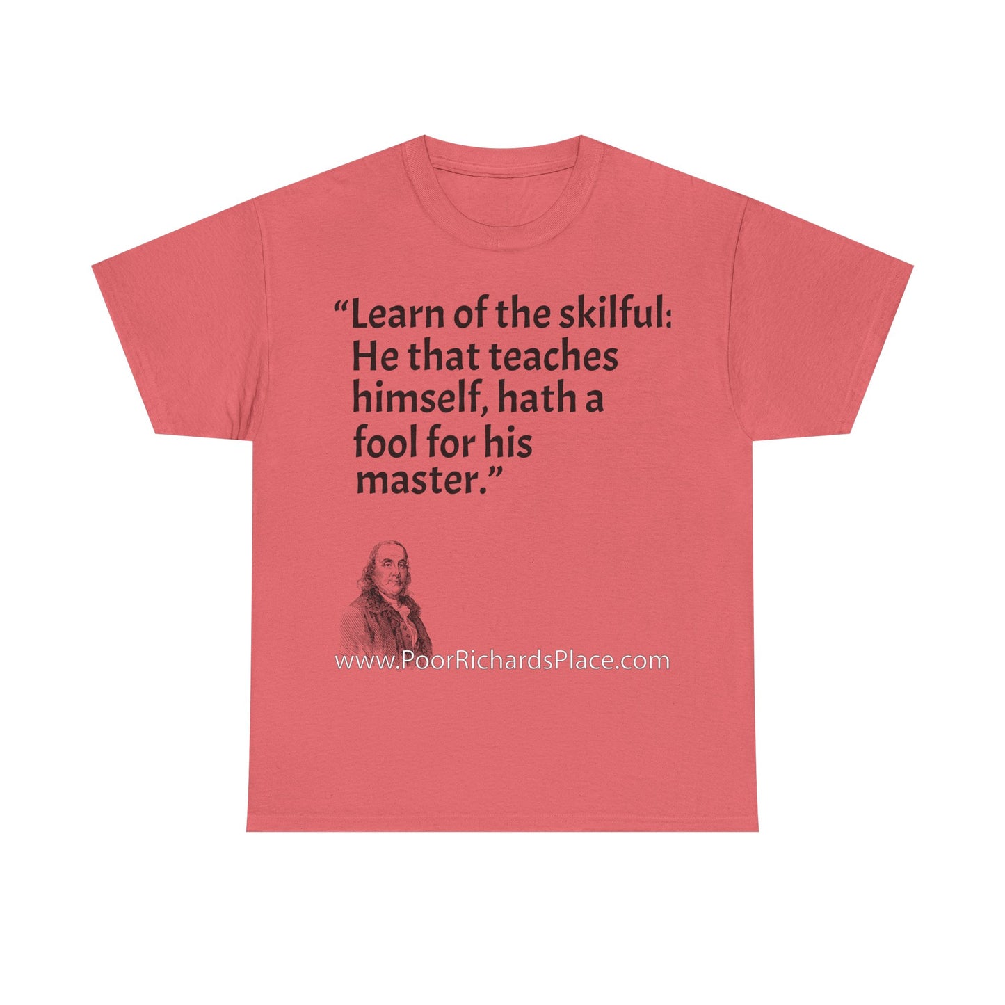 Unisex T-Shirt - Poor Richard Says Learn of the skilful: He that teaches himself, hath a fool for his master