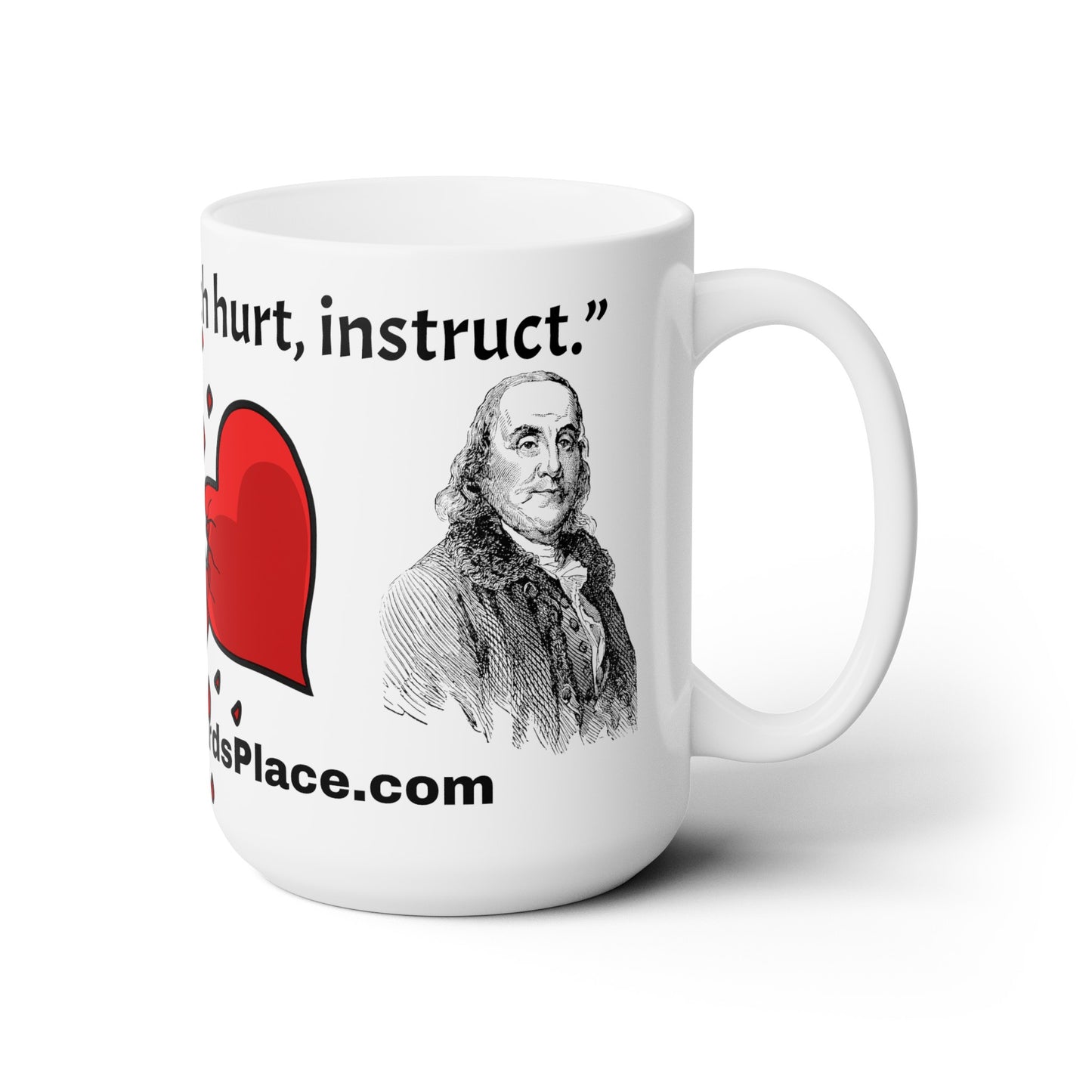 White Ceramic Mug 15oz -  “The things which hurt, instruct.” Quote by Ben Franklins - Poor Richards Place - www.poorrichardsplace.com