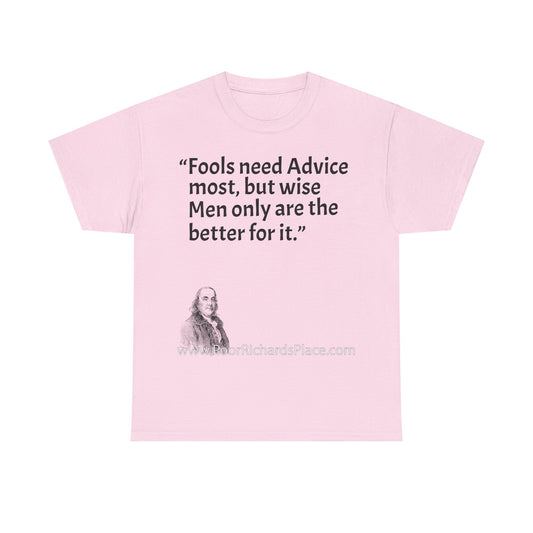 Unisex T-Shirt - Poor Richard Says Fools need Advice most, but wise Men only are the better for it