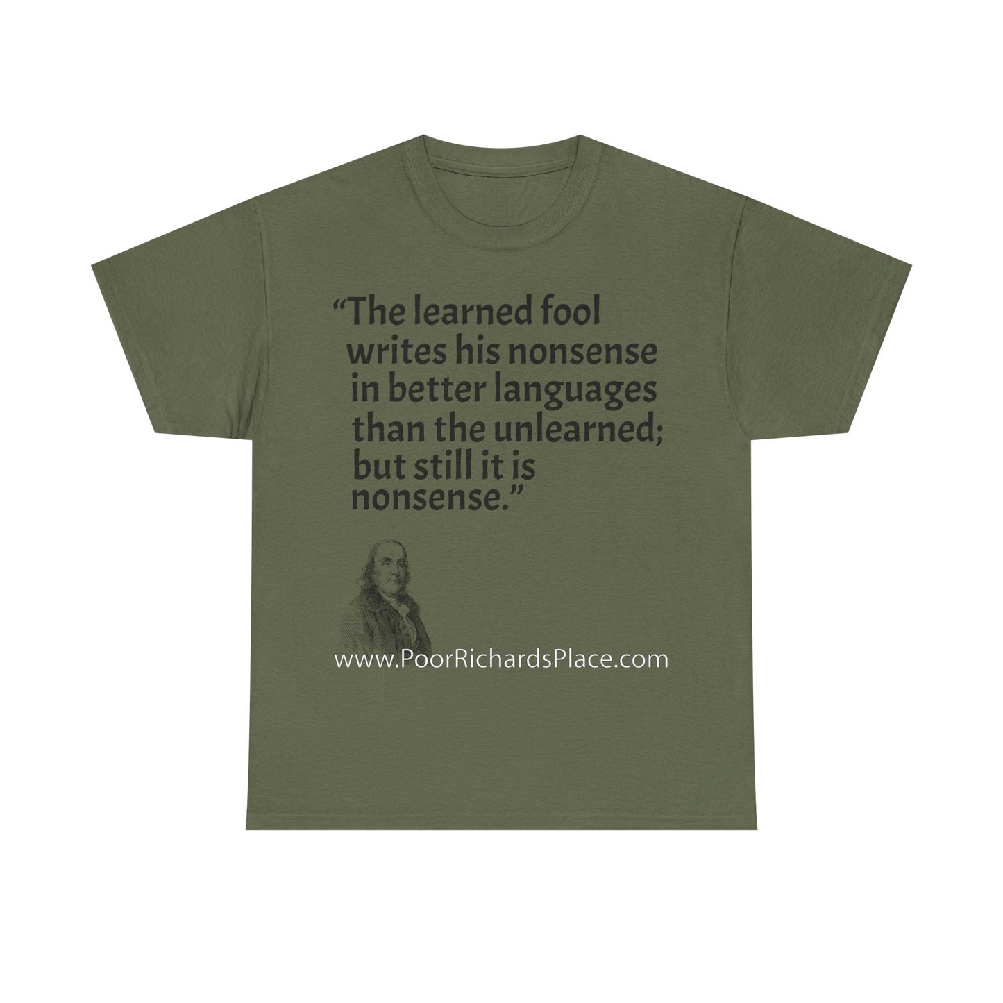 Unisex T-Shirt - Poor Richard Says The learned fool writes his nonsense in better languages than the unlearned; but still it is nonsense