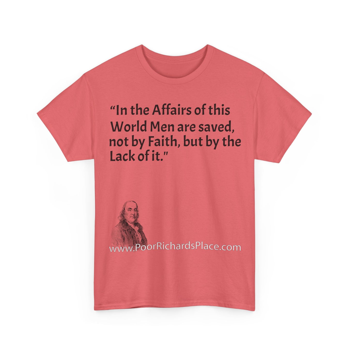 Unisex T-Shirt - Poor Richard Says In the Affairs of this World Men are saved, not by Faith, but by the Lack of it