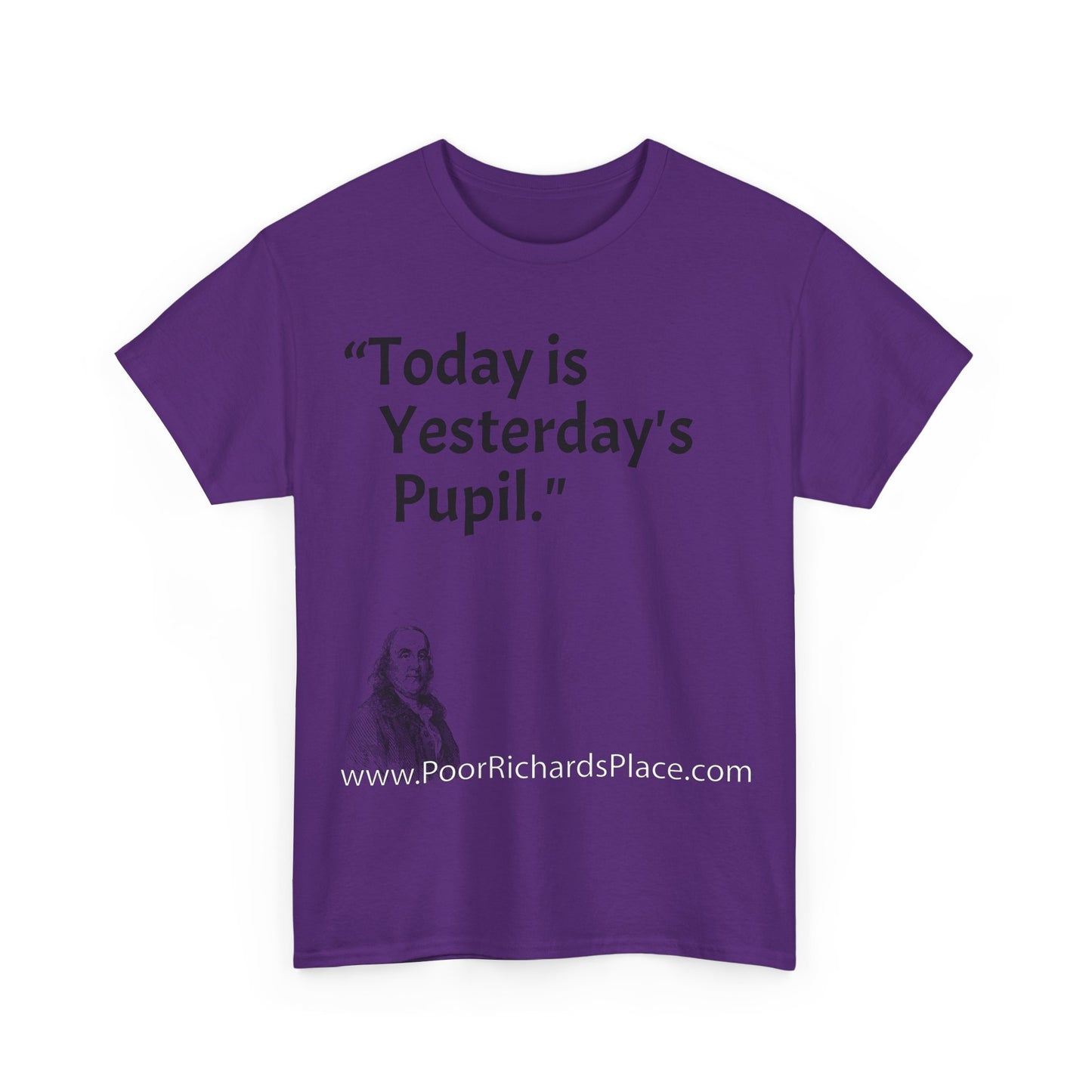 Unisex T-Shirt - Poor Richard Says Today is Yesterday's Pupil