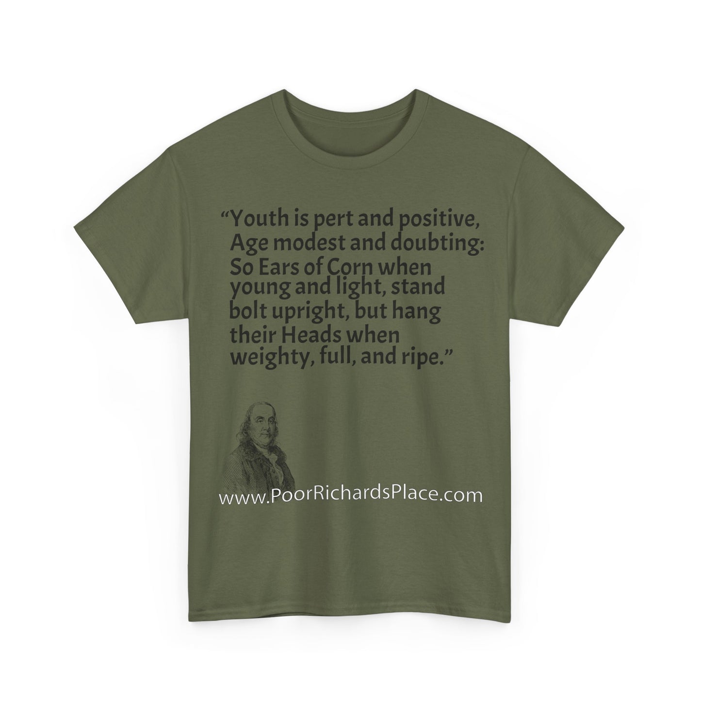 Unisex T-Shirt - Poor Richard Says Youth is pert and positive, Age modest and doubting: So Ears of Corn when young and light, stand bolt upright, but hang their Heads when weighty, full, and ripe