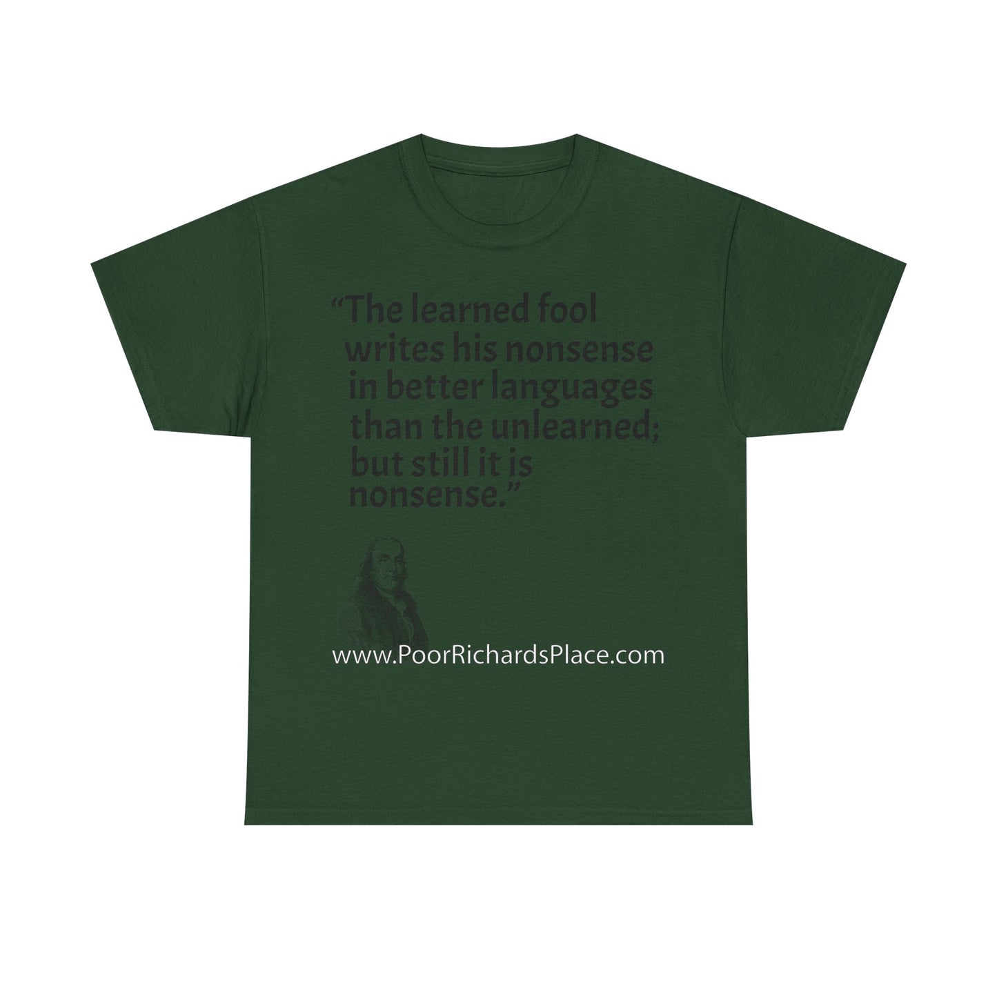 Unisex T-Shirt - Poor Richard Says The learned fool writes his nonsense in better languages than the unlearned; but still it is nonsense