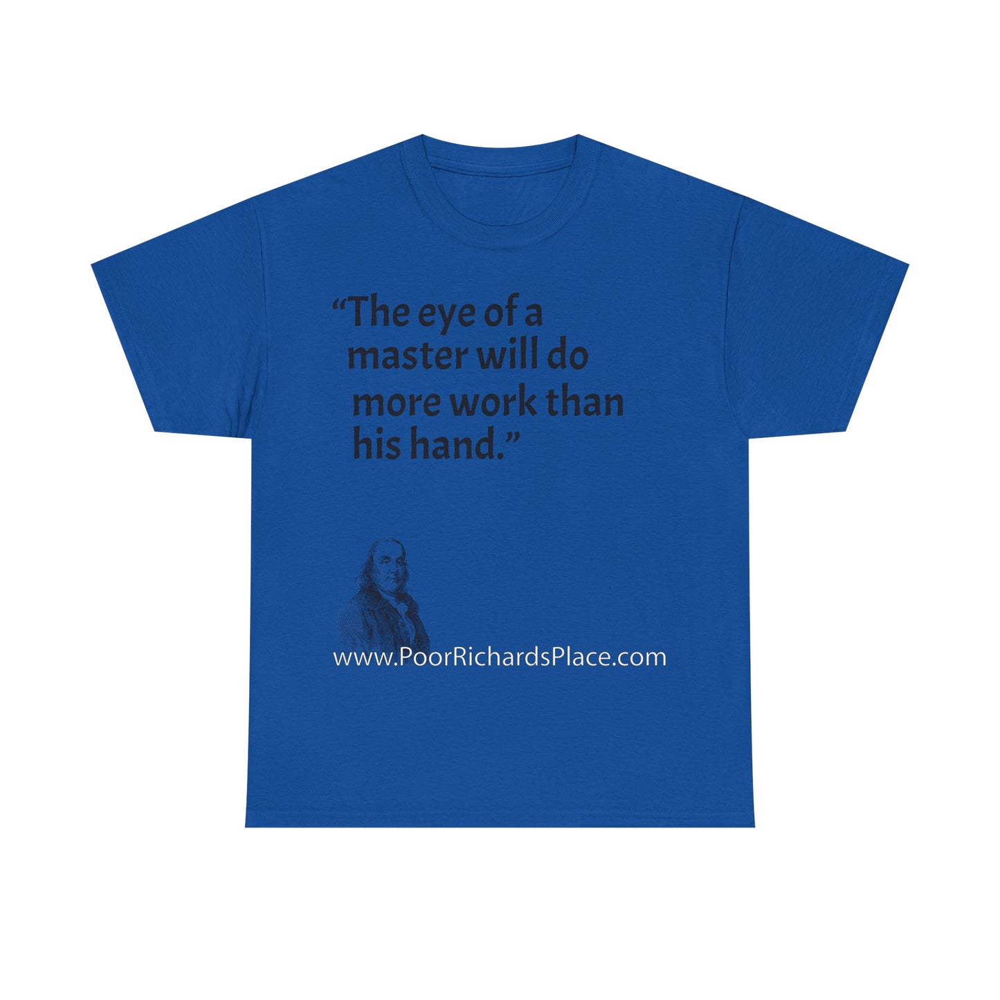 Unisex T-Shirt - Poor Richard Says The eye of a master will do more work than his hand