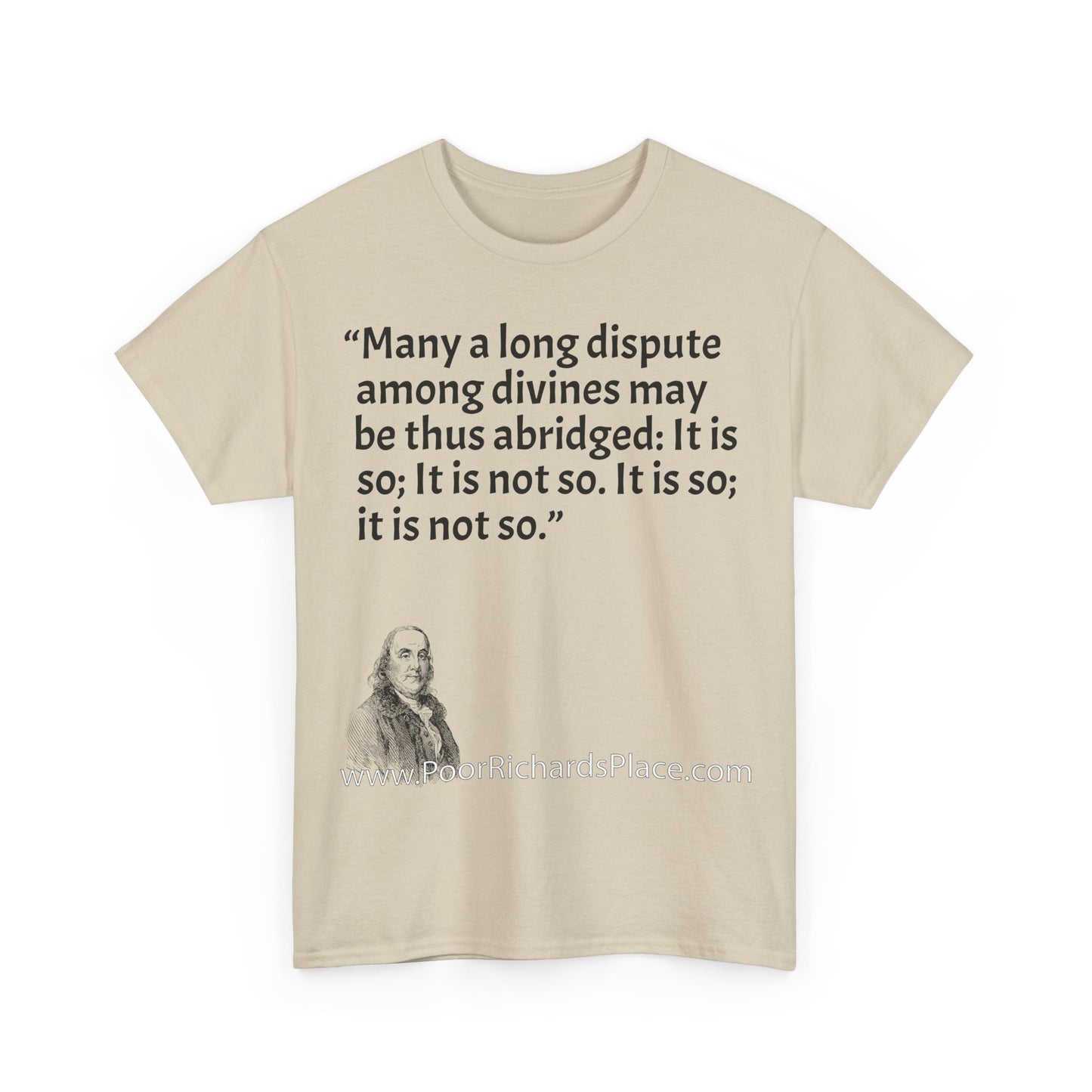 Unisex T-Shirt - Poor Richard Says Many a long dispute among divines may be thus abridged: It is so; It is not so. It is so; it is not so