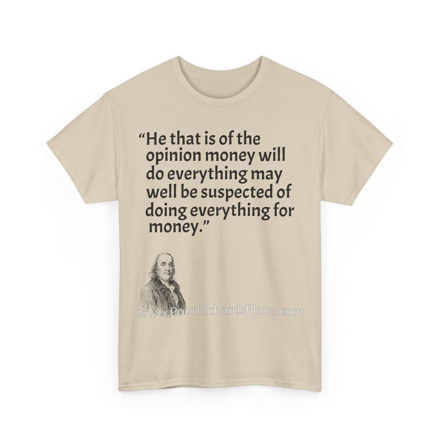 Unisex T-Shirt - Poor Richard Says He that is of the opinion money will do everything may well be suspected of doing everything for money