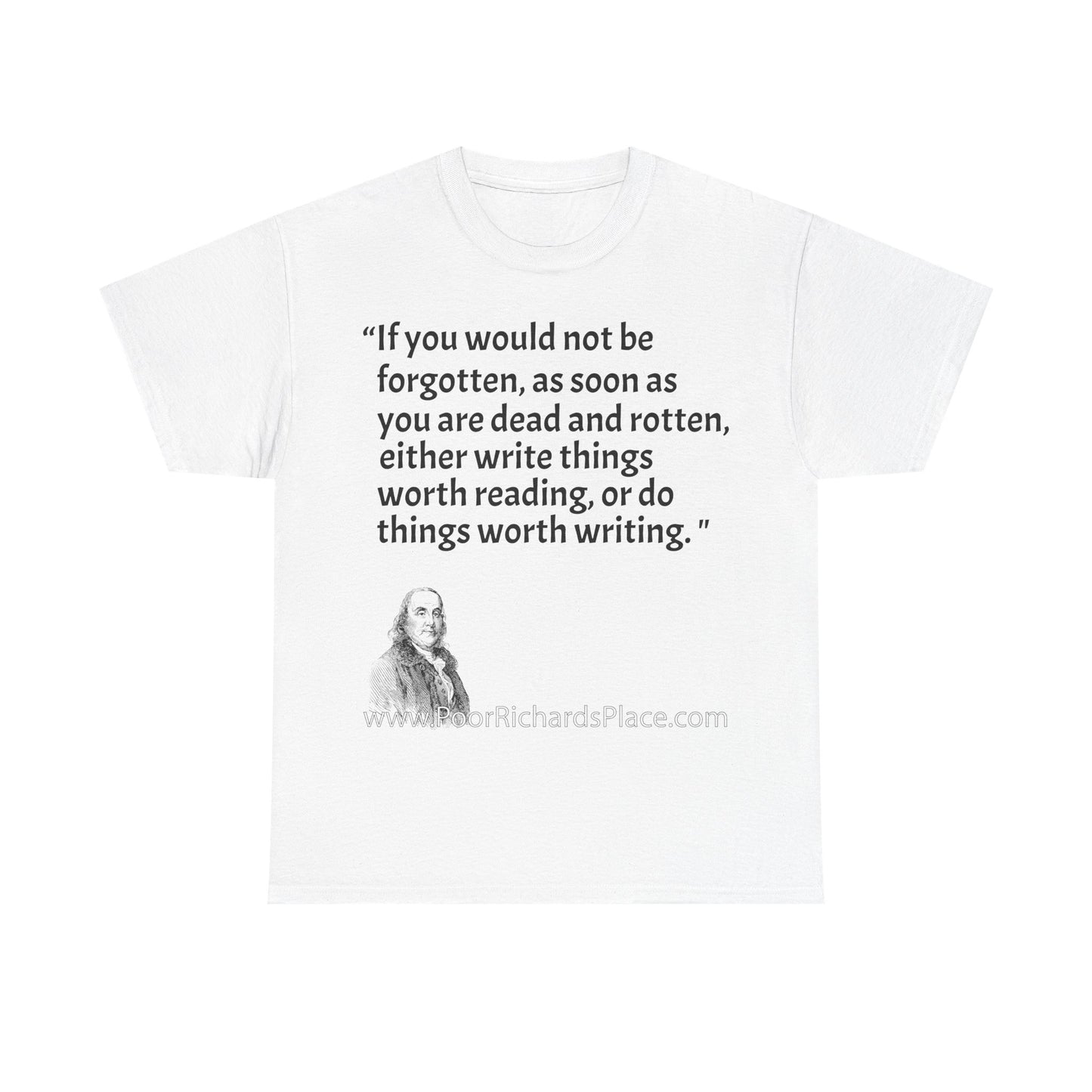 Unisex T-Shirt - Poor Richard Says If you would not be forgotten, as soon as you are dead and rotten, either write things worth reading, or do things worth writing