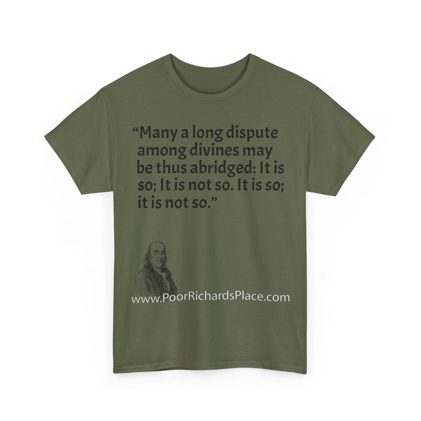 Unisex T-Shirt - Poor Richard Says Many a long dispute among divines may be thus abridged: It is so; It is not so. It is so; it is not so