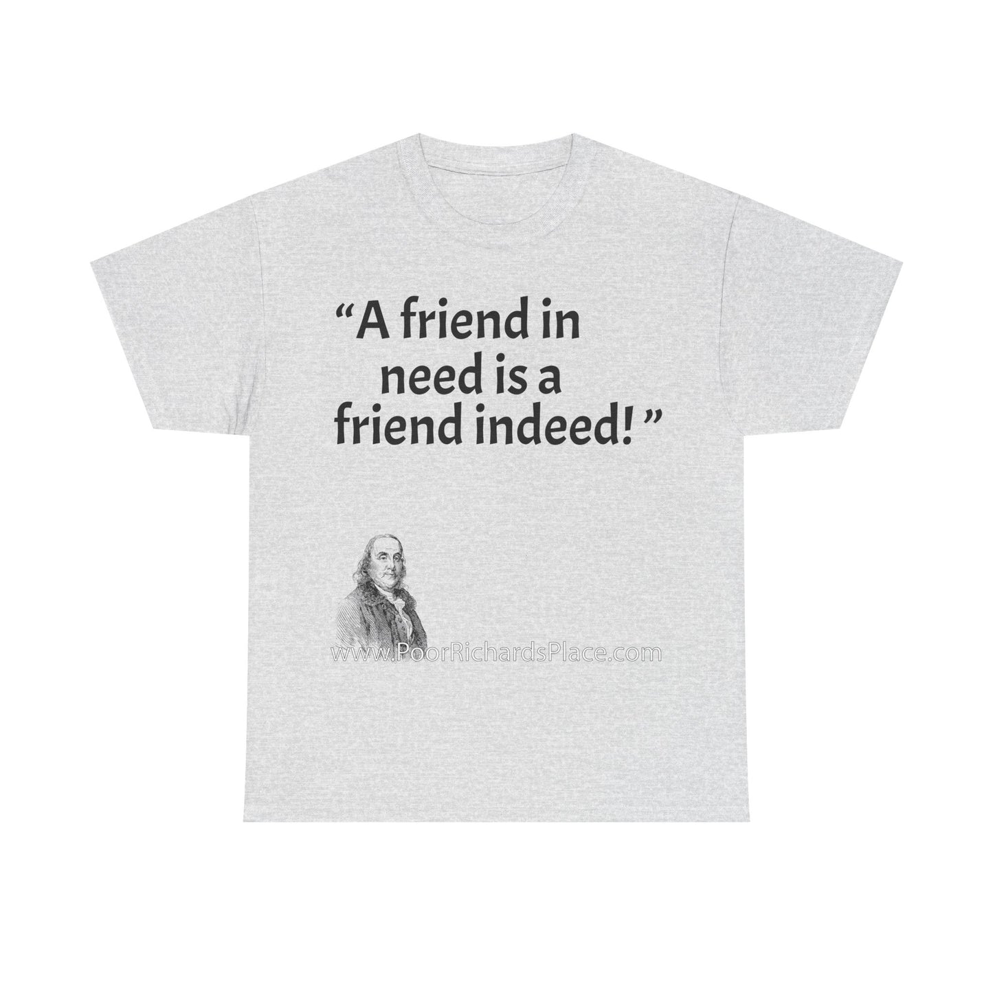 Unisex T-Shirt - Poor Richard Says A friend in need is a friend indeed
