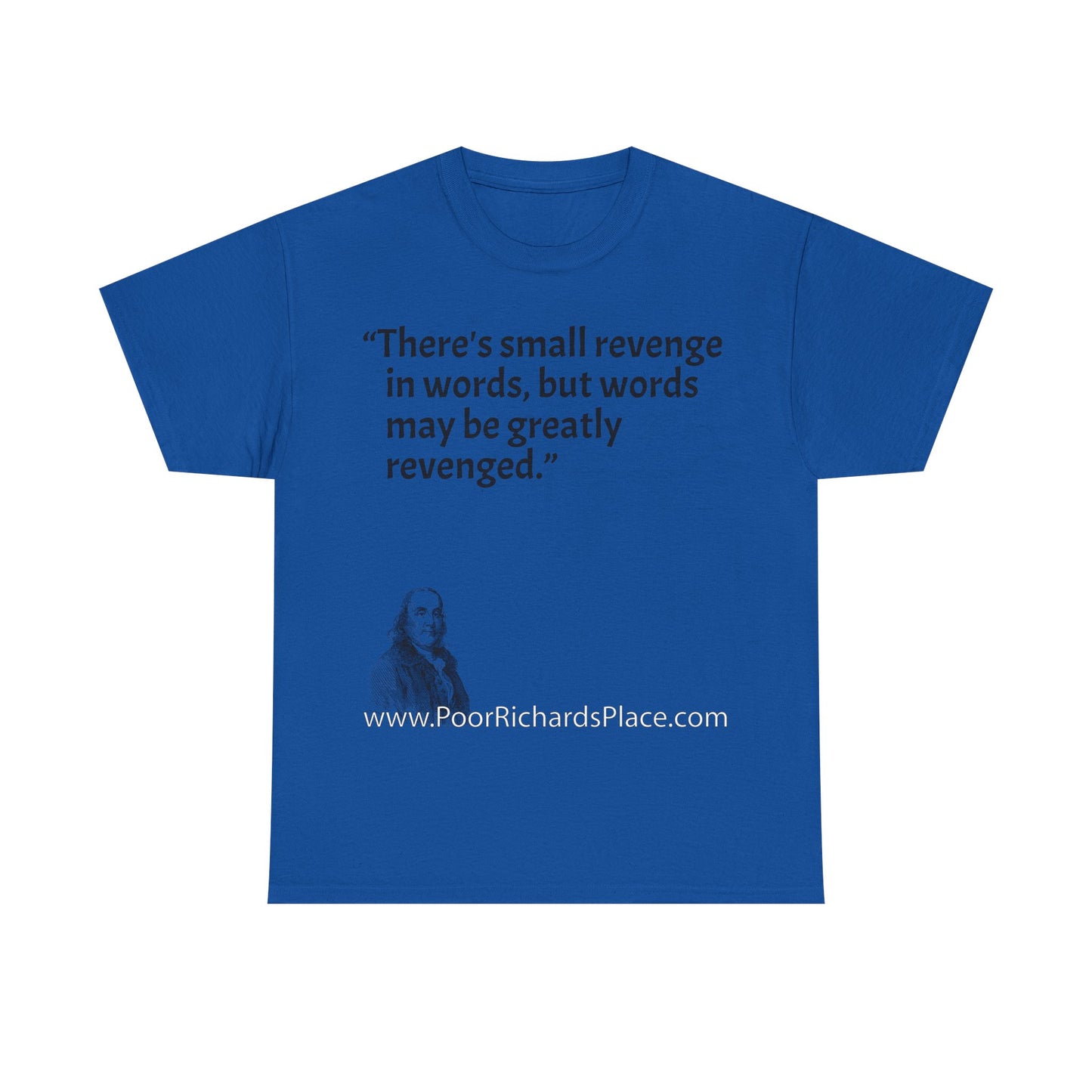 Unisex T-Shirt - Poor Richard Says There's small revenge in words, but words may be greatly revenged