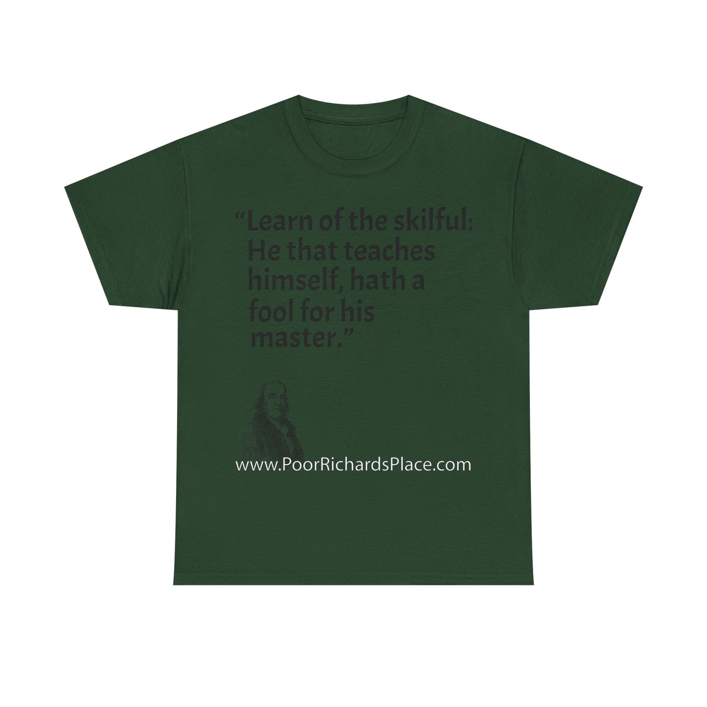 Unisex T-Shirt - Poor Richard Says Learn of the skilful: He that teaches himself, hath a fool for his master