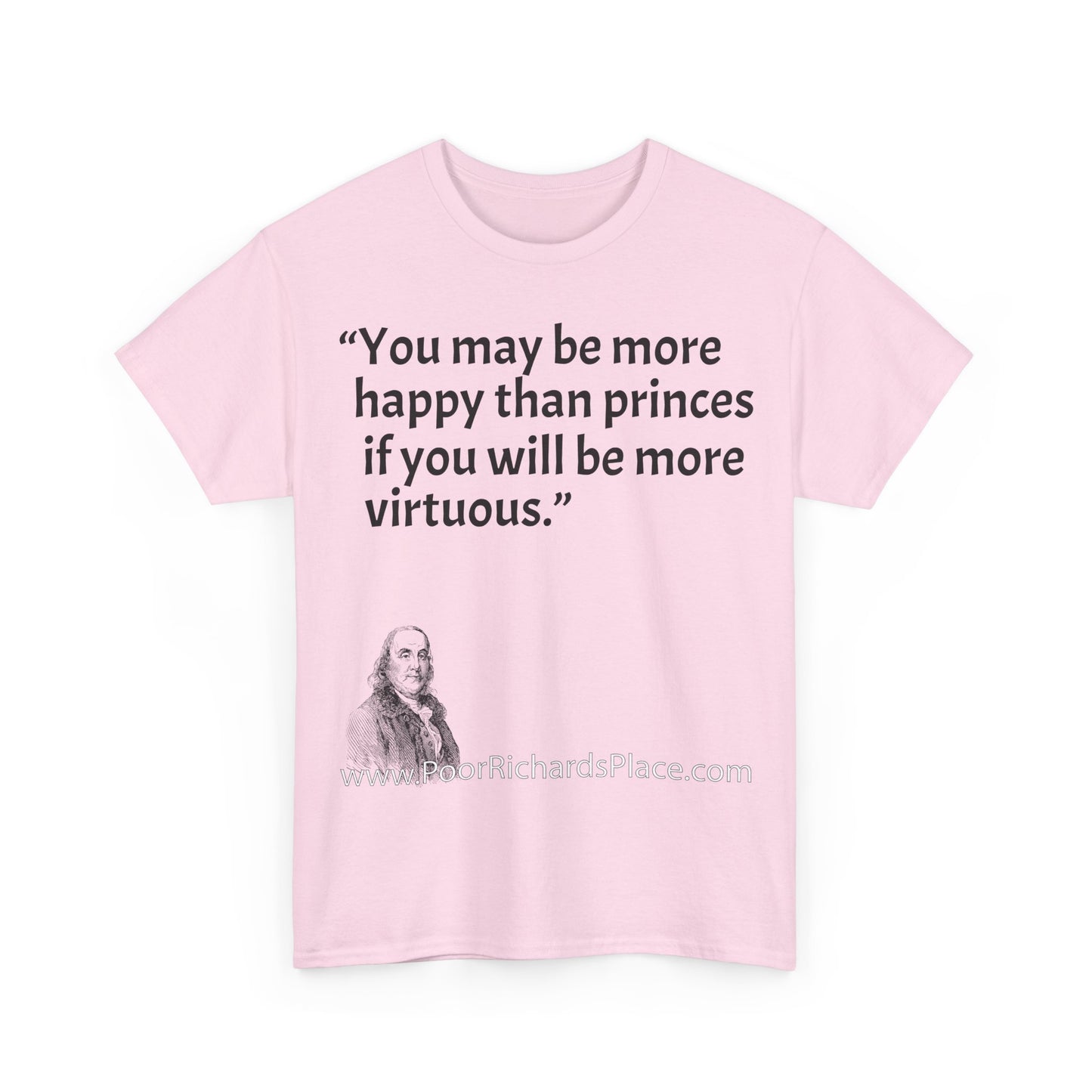 Unisex T-Shirt - Poor Richard Says You may be more happy than princes if you will be more virtuous