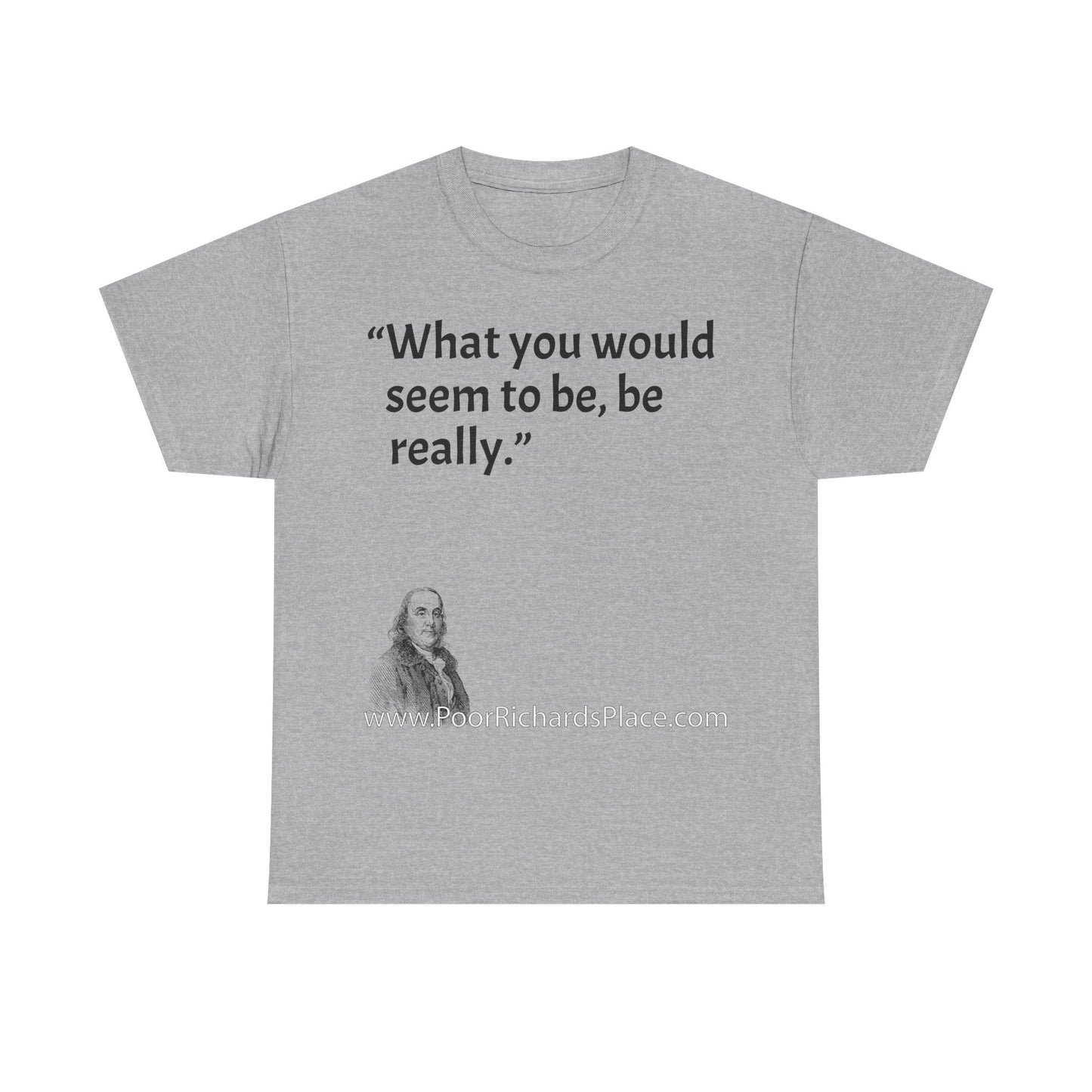 Unisex T-Shirt - Poor Richard Says What you would seem to be, be really