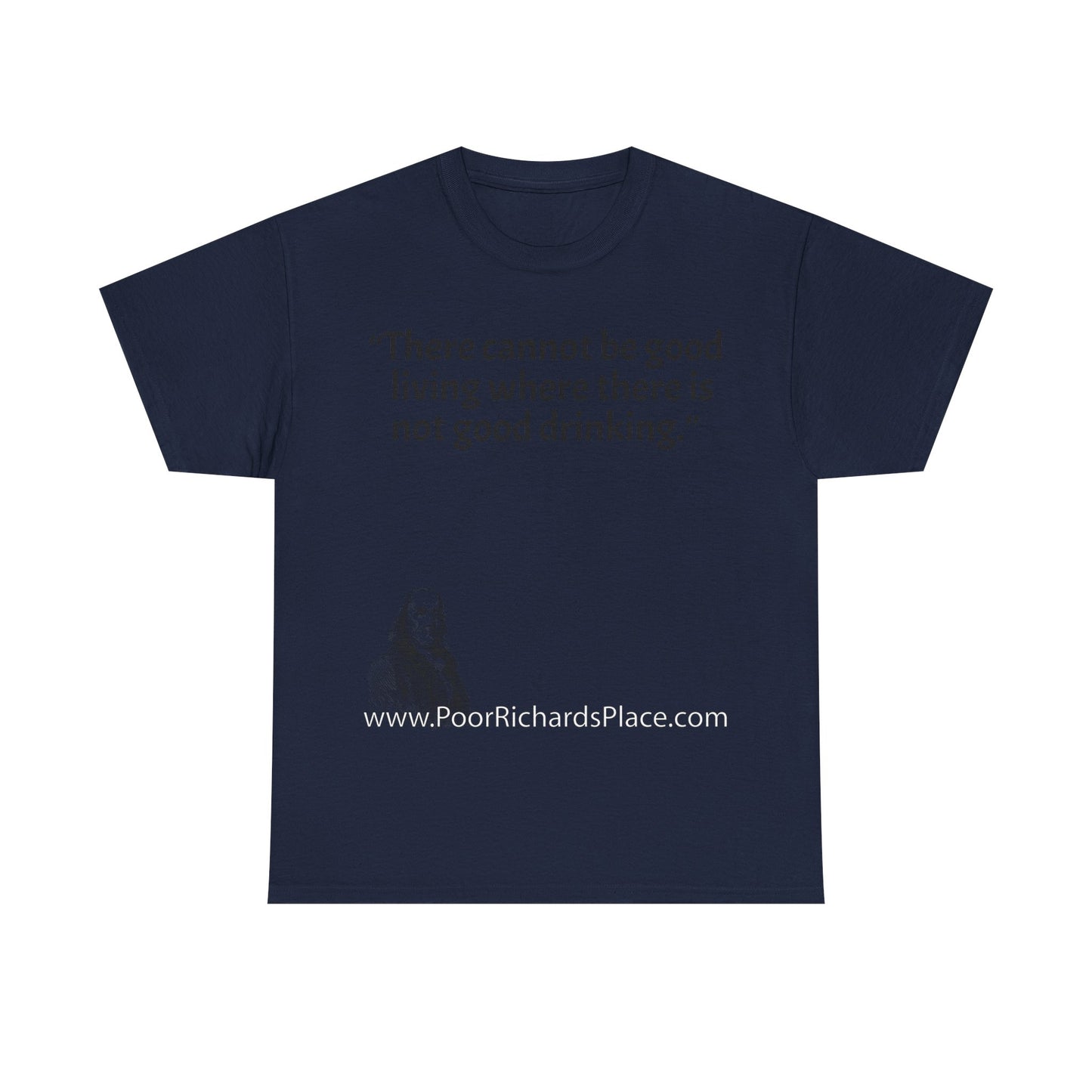 Unisex T-Shirt - Poor Richard Says There cannot be good living where there is not good drinking.