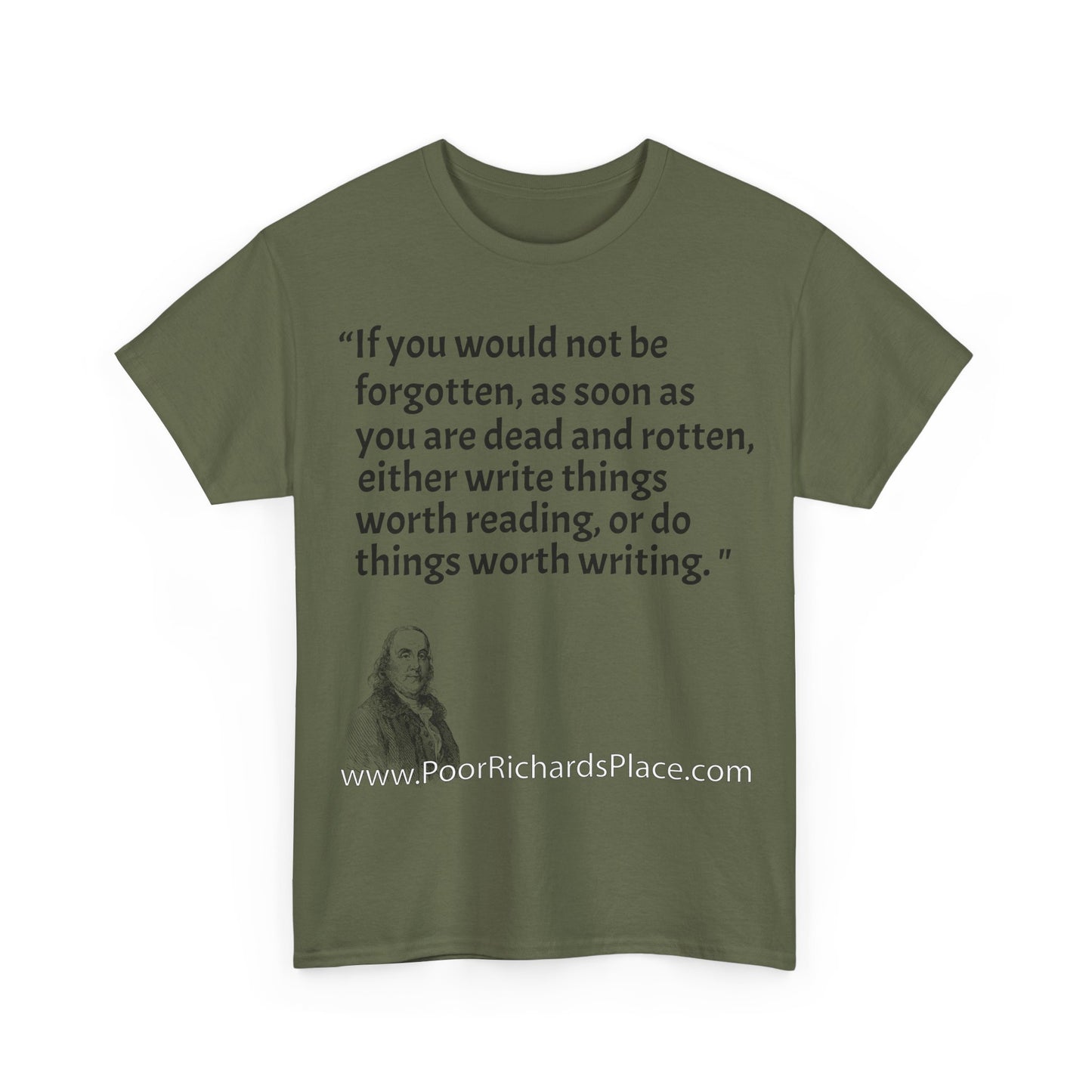 Unisex T-Shirt - Poor Richard Says If you would not be forgotten, as soon as you are dead and rotten, either write things worth reading, or do things worth writing