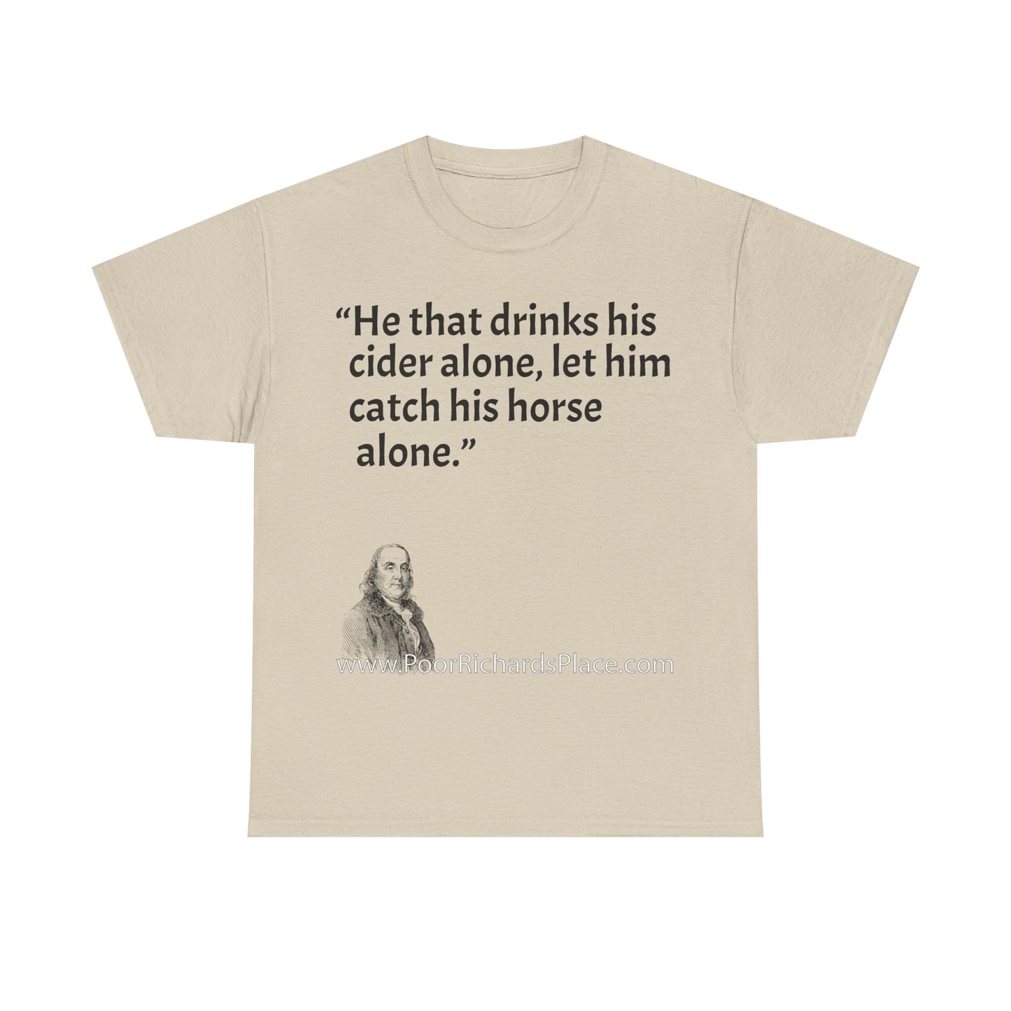 Unisex T-Shirt - Poor Richard Says He that drinks his cider alone, let him catch his horse alone