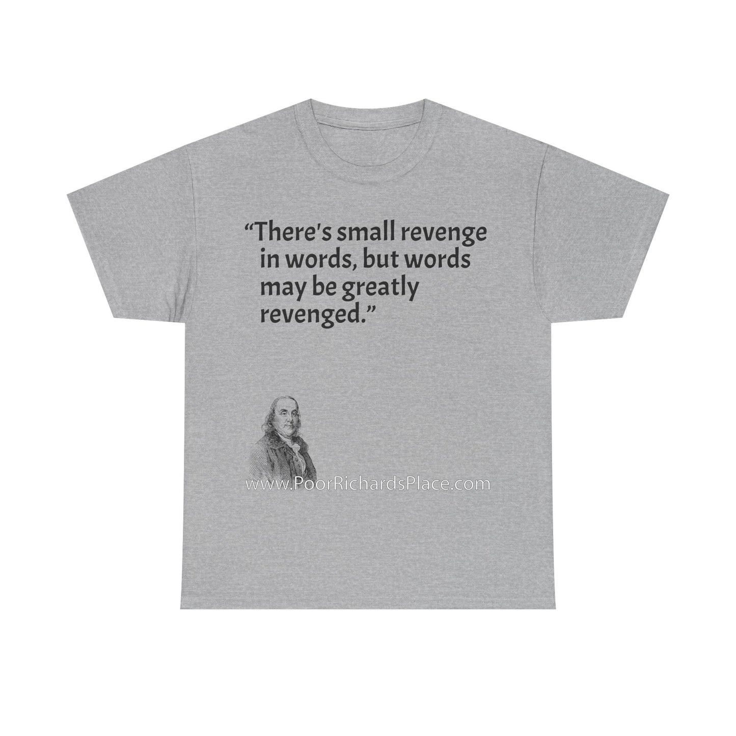 Unisex T-Shirt - Poor Richard Says There's small revenge in words, but words may be greatly revenged
