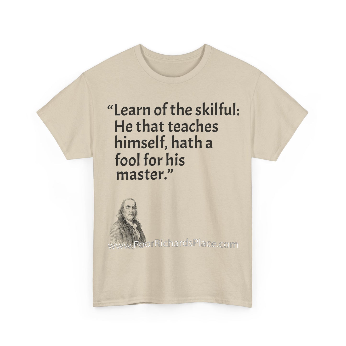 Unisex T-Shirt - Poor Richard Says Learn of the skilful: He that teaches himself, hath a fool for his master