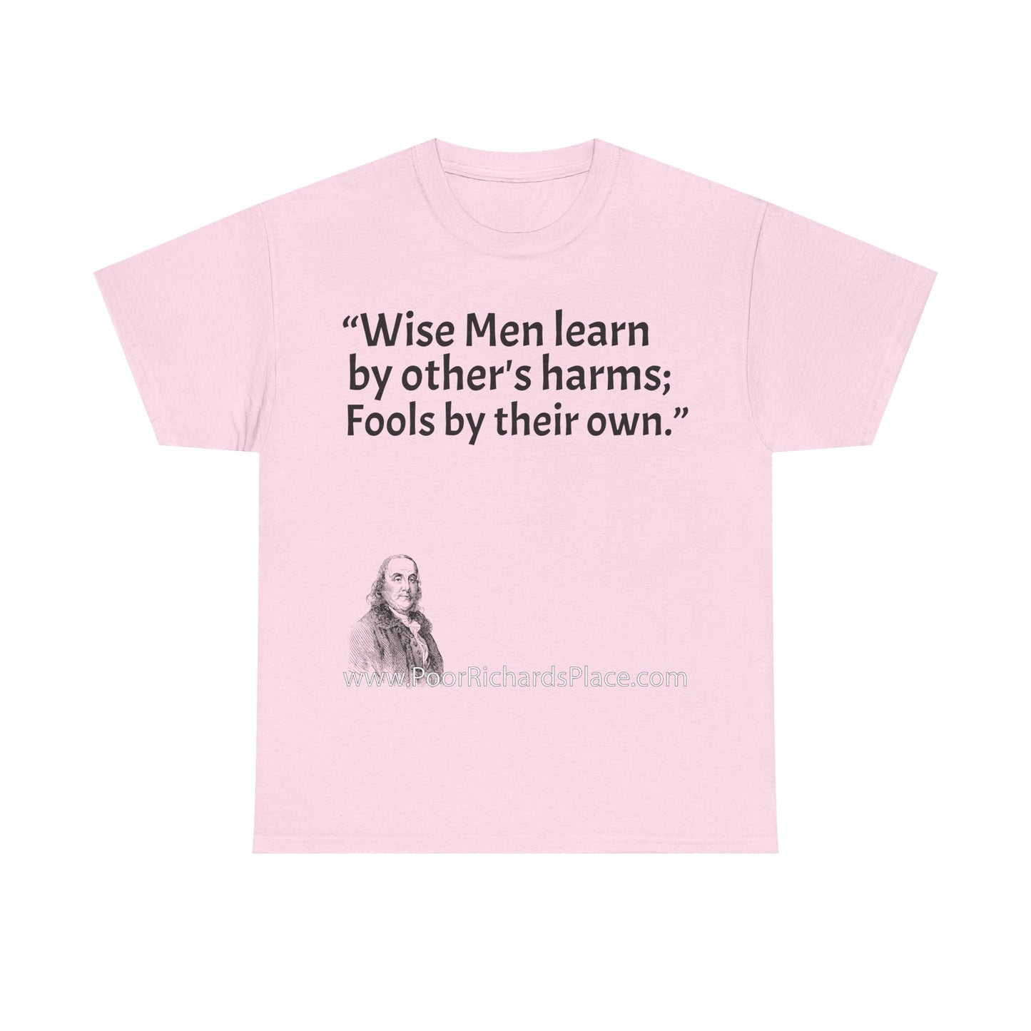 Unisex T-Shirt - Poor Richard Says Wise Men learn by other's harms; Fools by their own