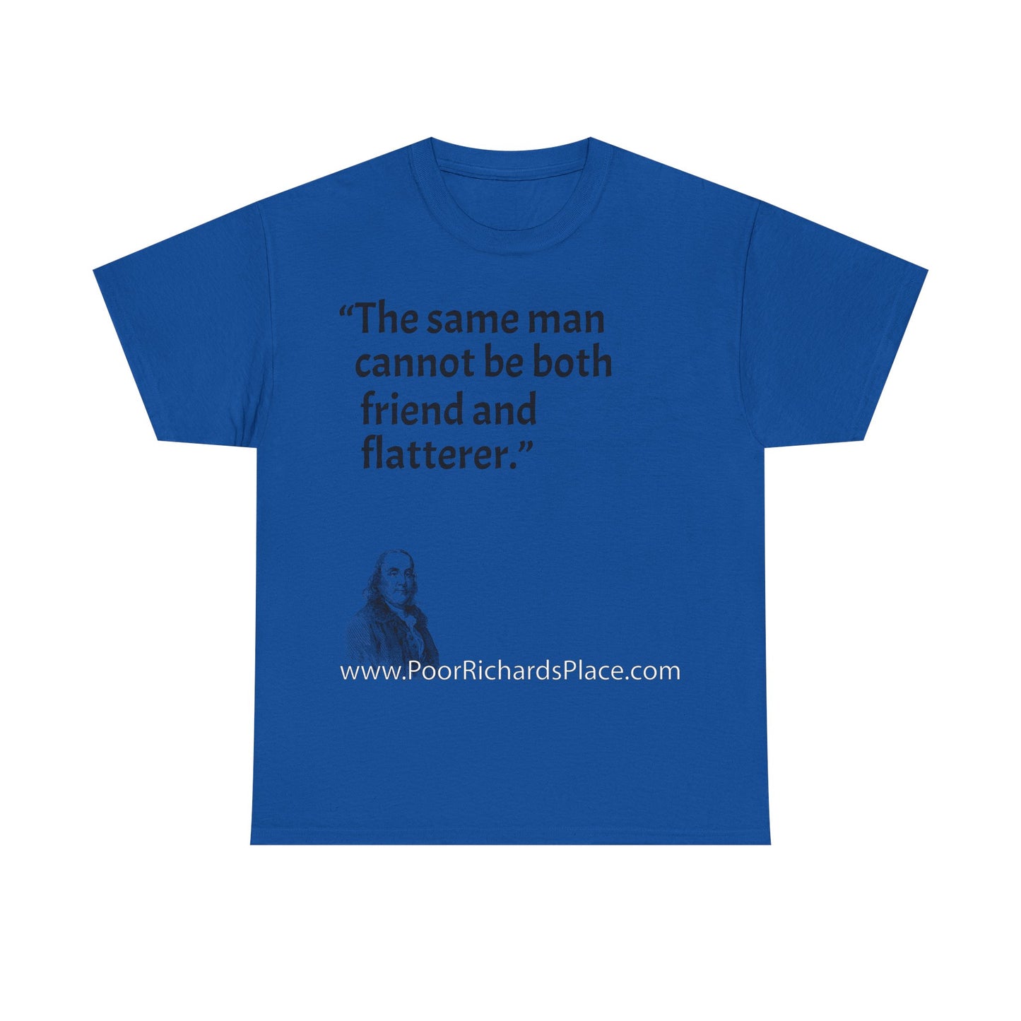 Unisex T-Shirt - Poor Richard Says The same man cannot be both friend and flatterer