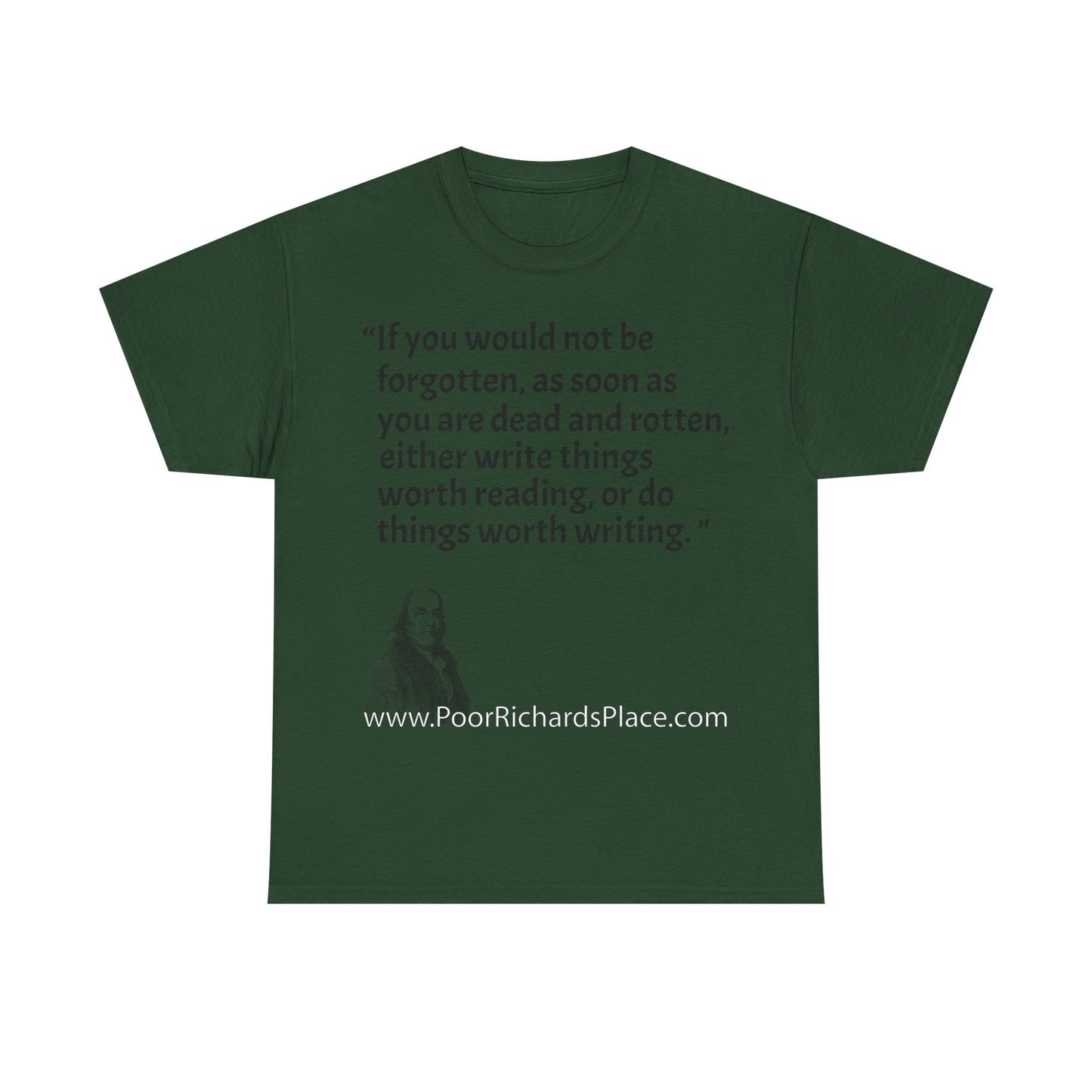 Unisex T-Shirt - Poor Richard Says If you would not be forgotten, as soon as you are dead and rotten, either write things worth reading, or do things worth writing
