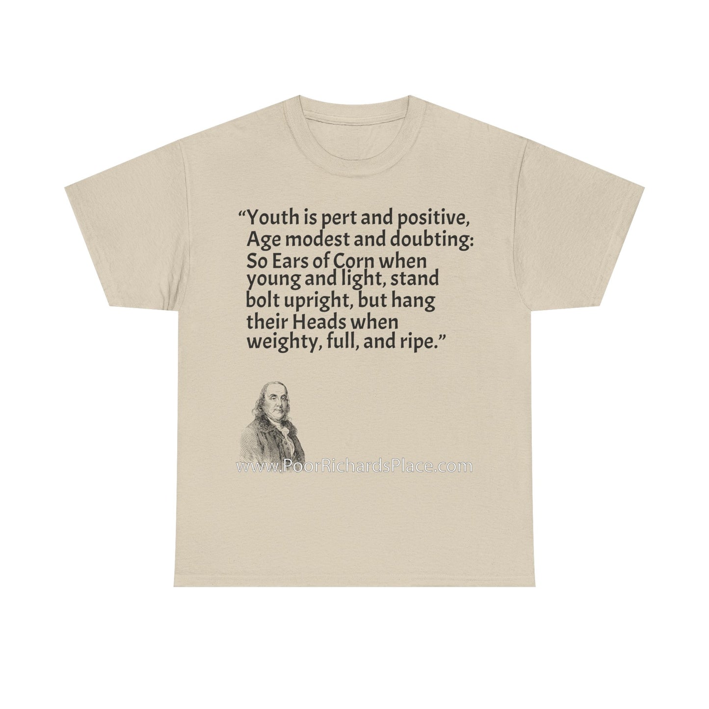 Unisex T-Shirt - Poor Richard Says Youth is pert and positive, Age modest and doubting: So Ears of Corn when young and light, stand bolt upright, but hang their Heads when weighty, full, and ripe