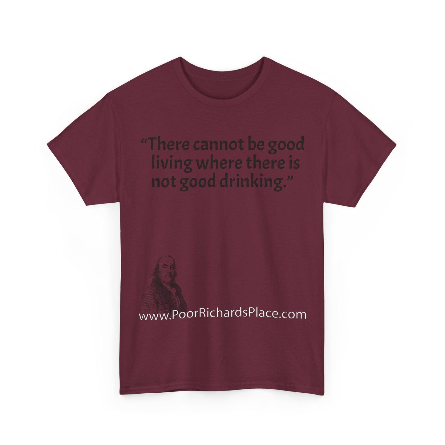 Unisex T-Shirt - Poor Richard Says There cannot be good living where there is not good drinking.