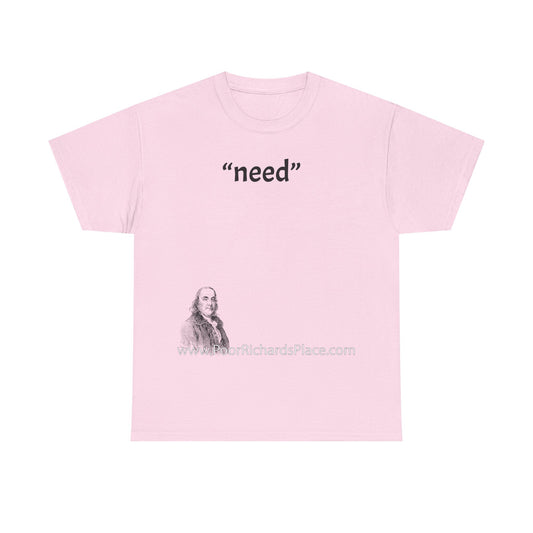 Unisex T-Shirt - Poor Richard Says “need”