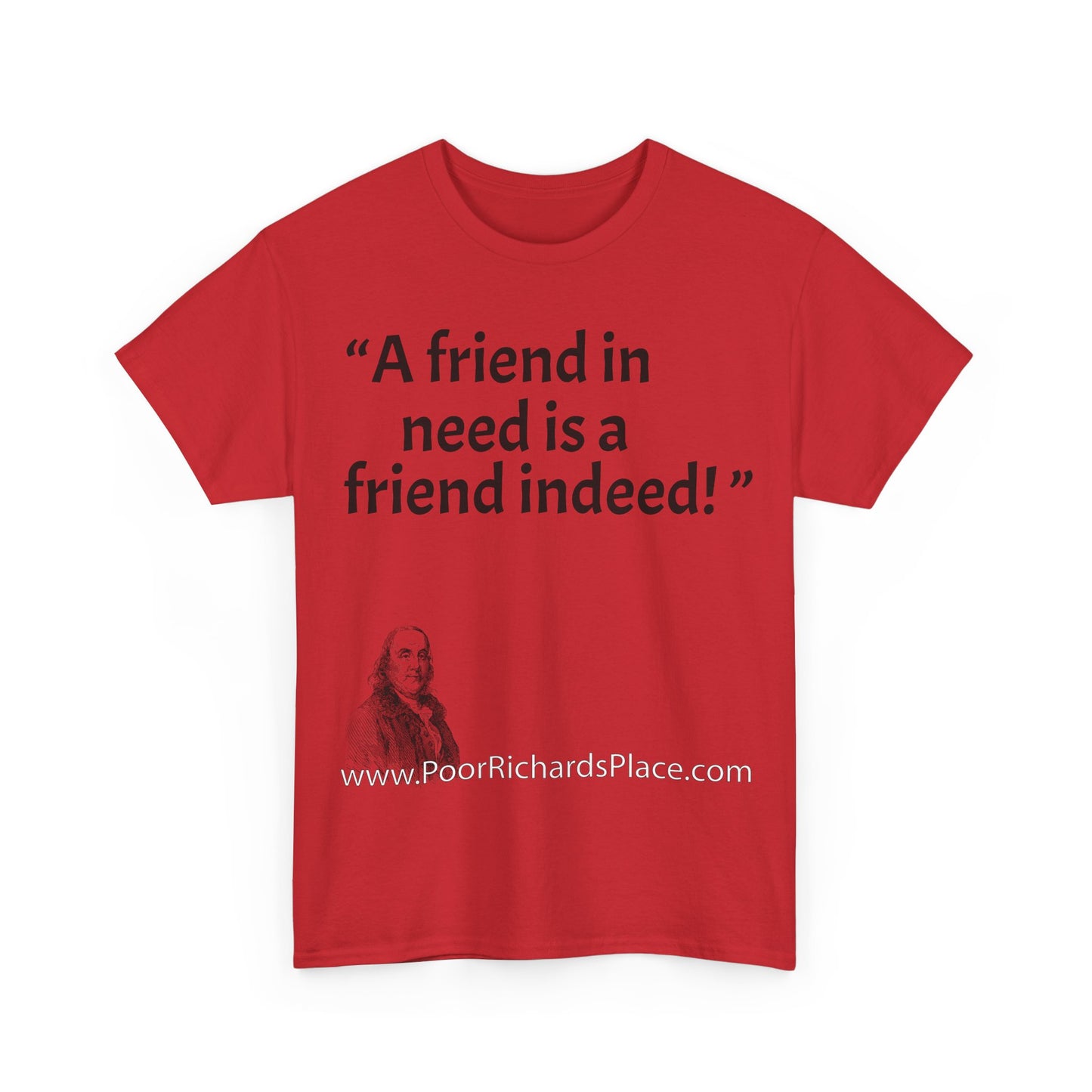 Unisex T-Shirt - Poor Richard Says A friend in need is a friend indeed