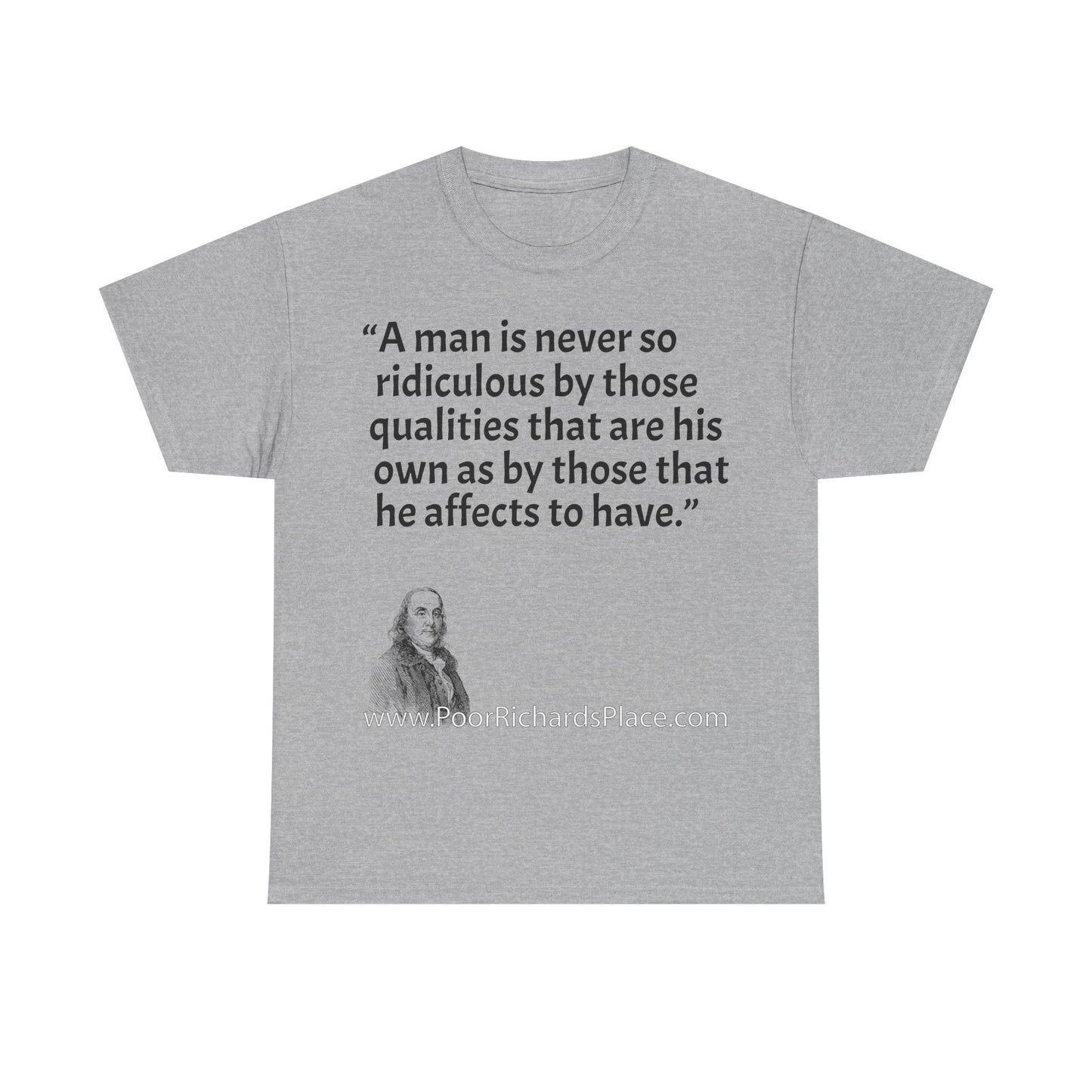 Unisex T-Shirt - Poor Richard Says A man is never so ridiculous by those qualities that are his own as by those that he affects to have