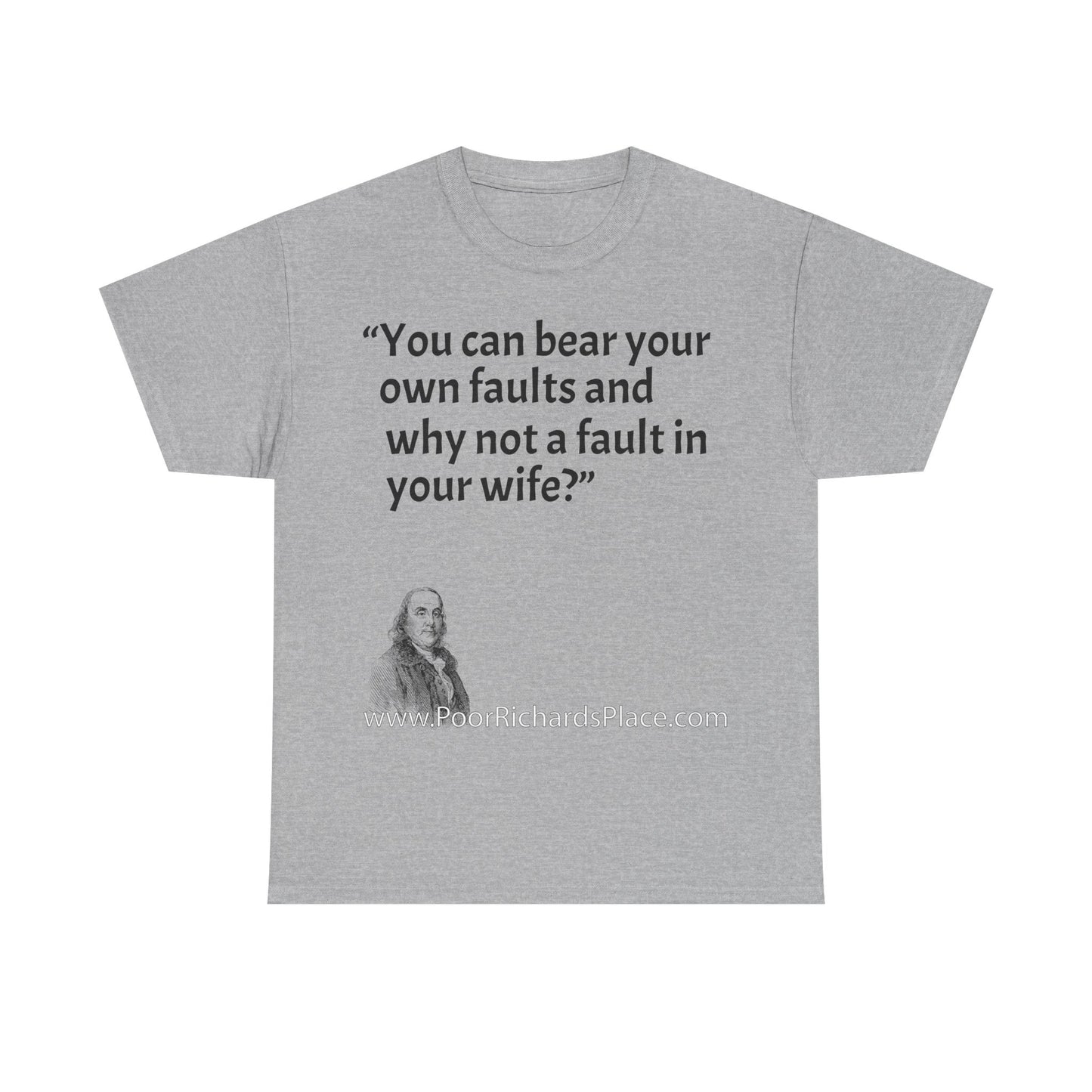 Unisex T-Shirt - Poor Richard Says You can bear your own faults and why not a fault in your wife