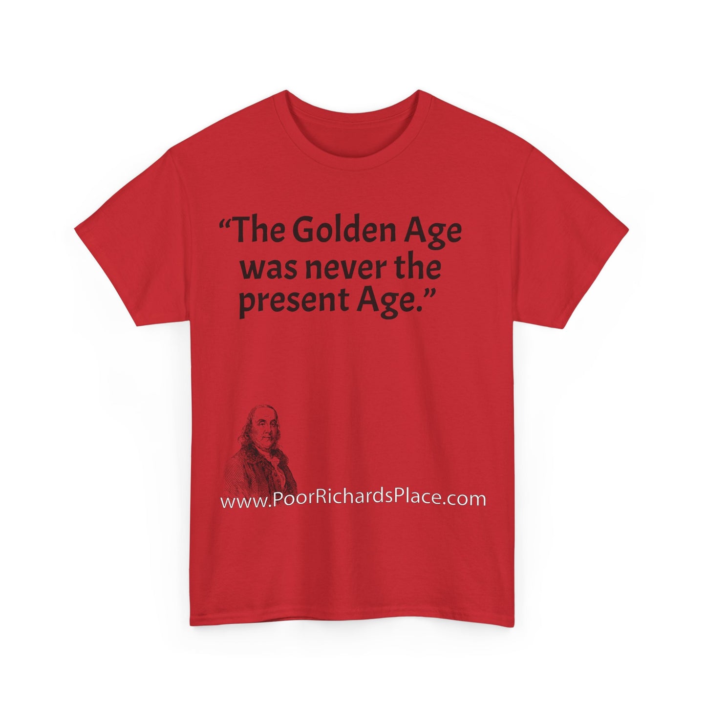 Unisex T-Shirt - Poor Richard Says The Golden Age was never the present Age