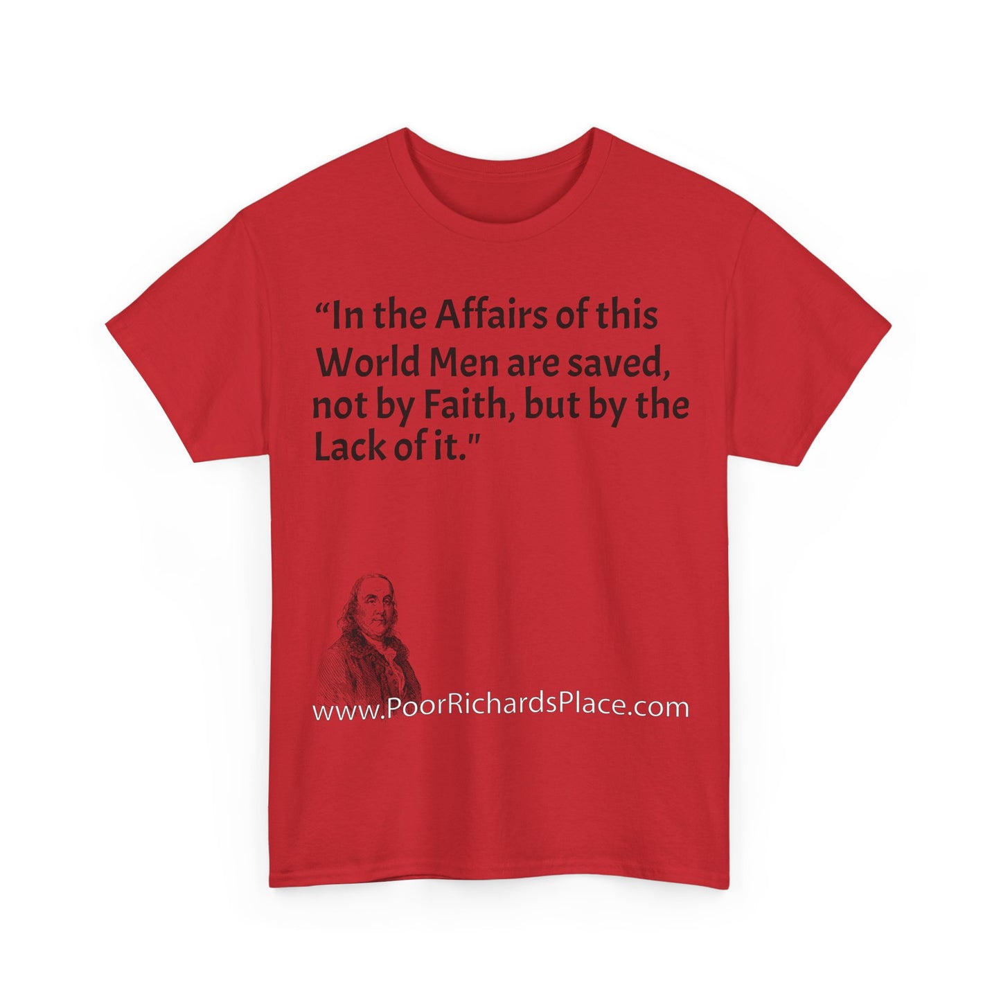 Unisex T-Shirt - Poor Richard Says In the Affairs of this World Men are saved, not by Faith, but by the Lack of it