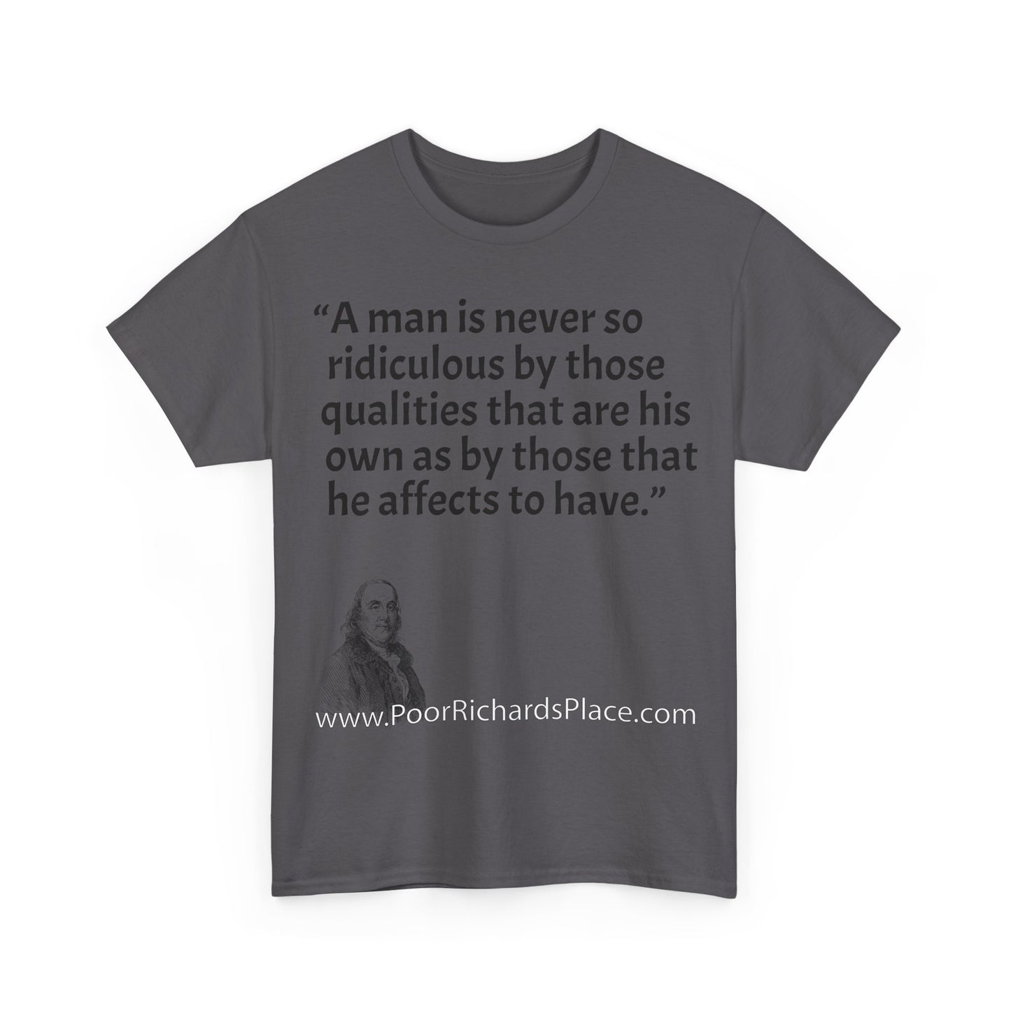 Unisex T-Shirt - Poor Richard Says A man is never so ridiculous by those qualities that are his own as by those that he affects to have