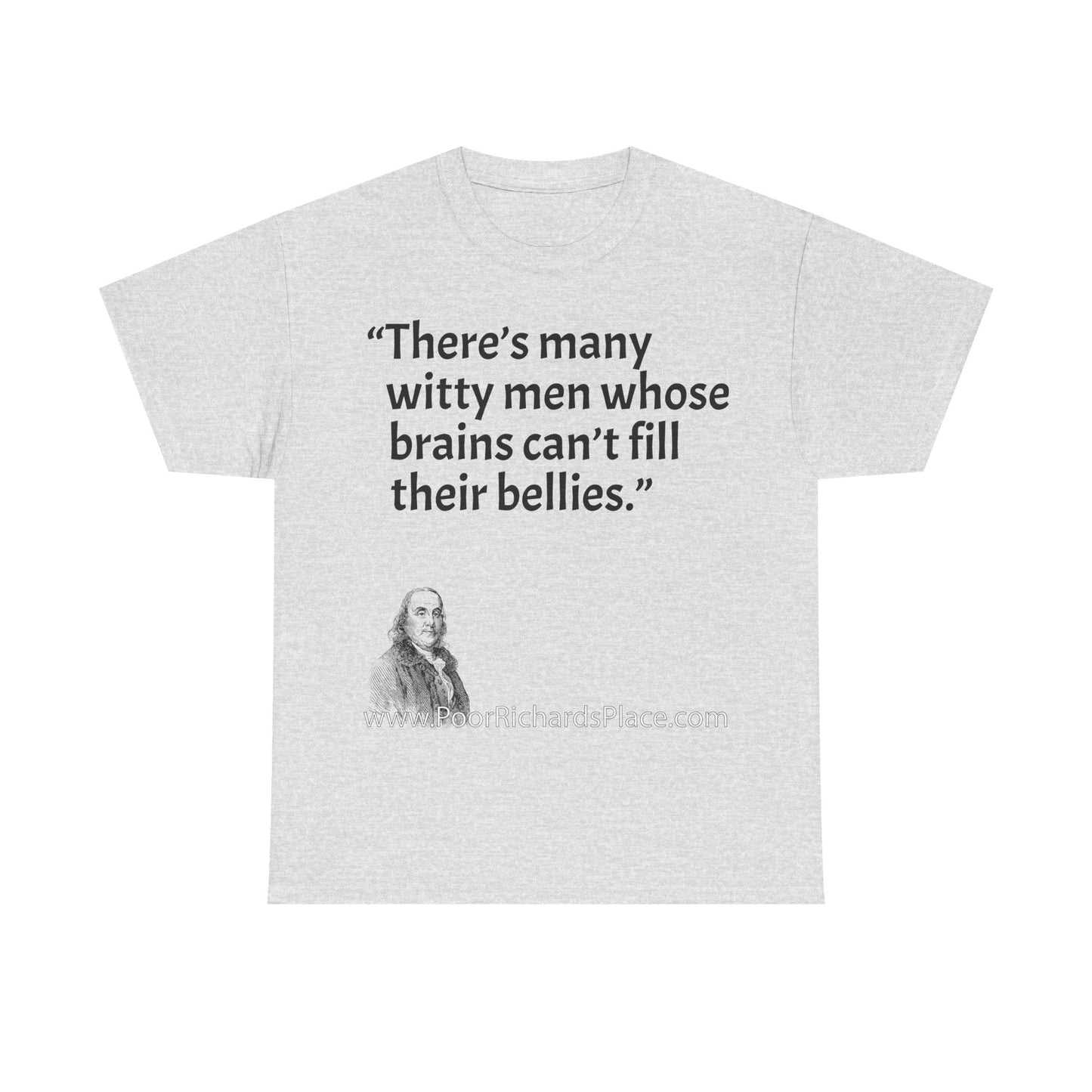 Unisex T-Shirt - Poor Richard Says There’s many witty men whose brains can’t fill their bellies