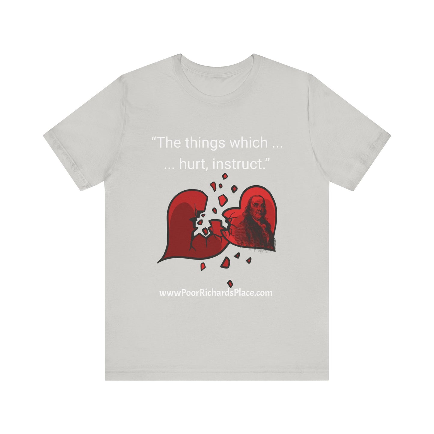 Unisex Jersey Short Sleeve Tee - "The things which hurt, instruct.” Quote by Ben Franklins - Poor Richards Place - www.poorrichardsplace.com