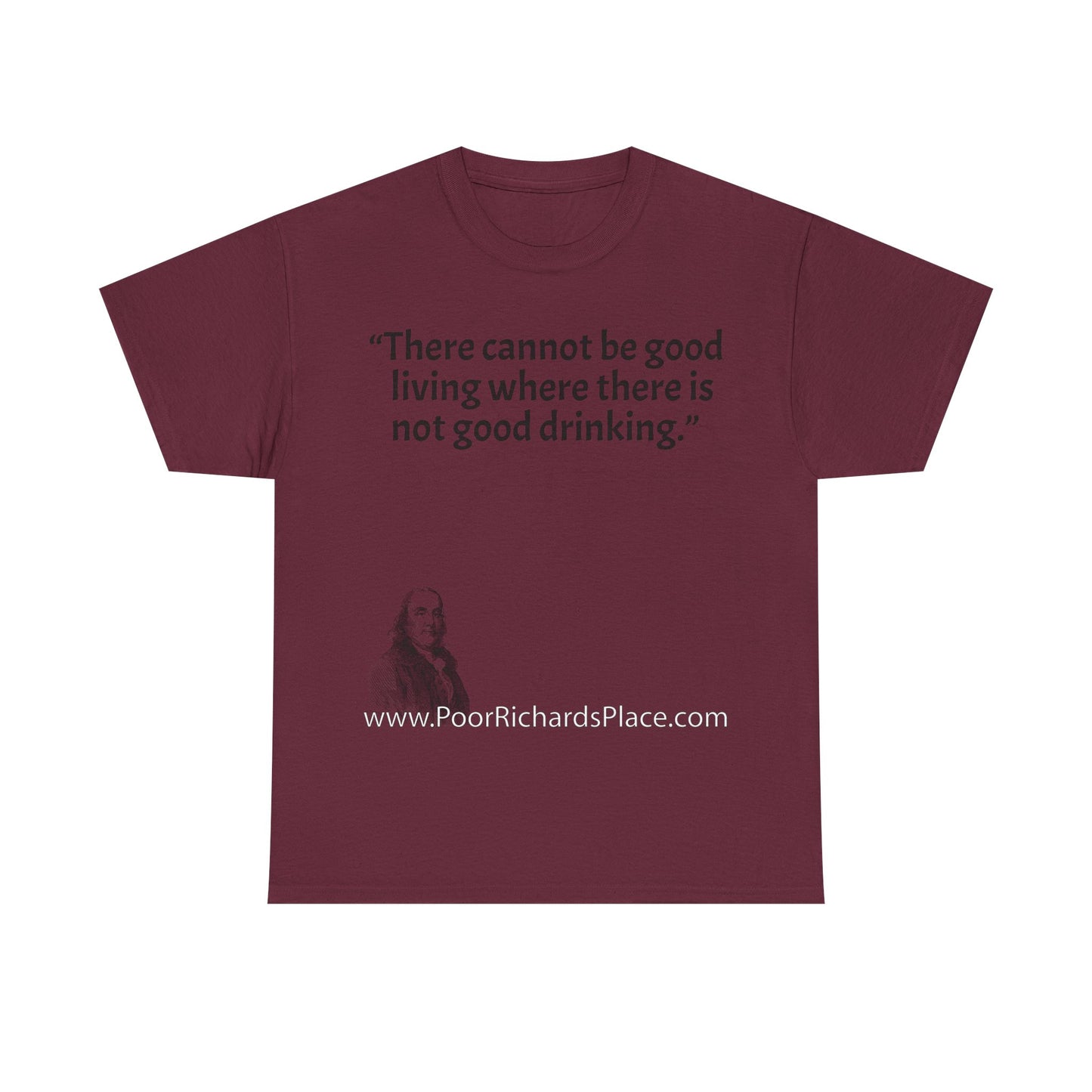 Unisex T-Shirt - Poor Richard Says There cannot be good living where there is not good drinking.