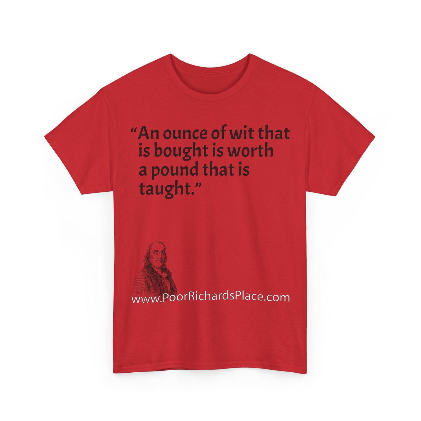 Unisex T-Shirt - Poor Richard Says An ounce of wit that is bought is worth a pound that is taught