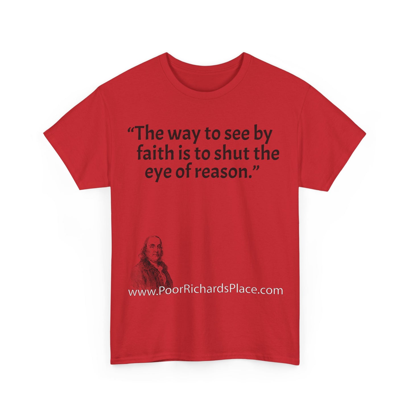 Unisex T-Shirt - Poor Richard Says The way to see by faith is to shut the eye of reason