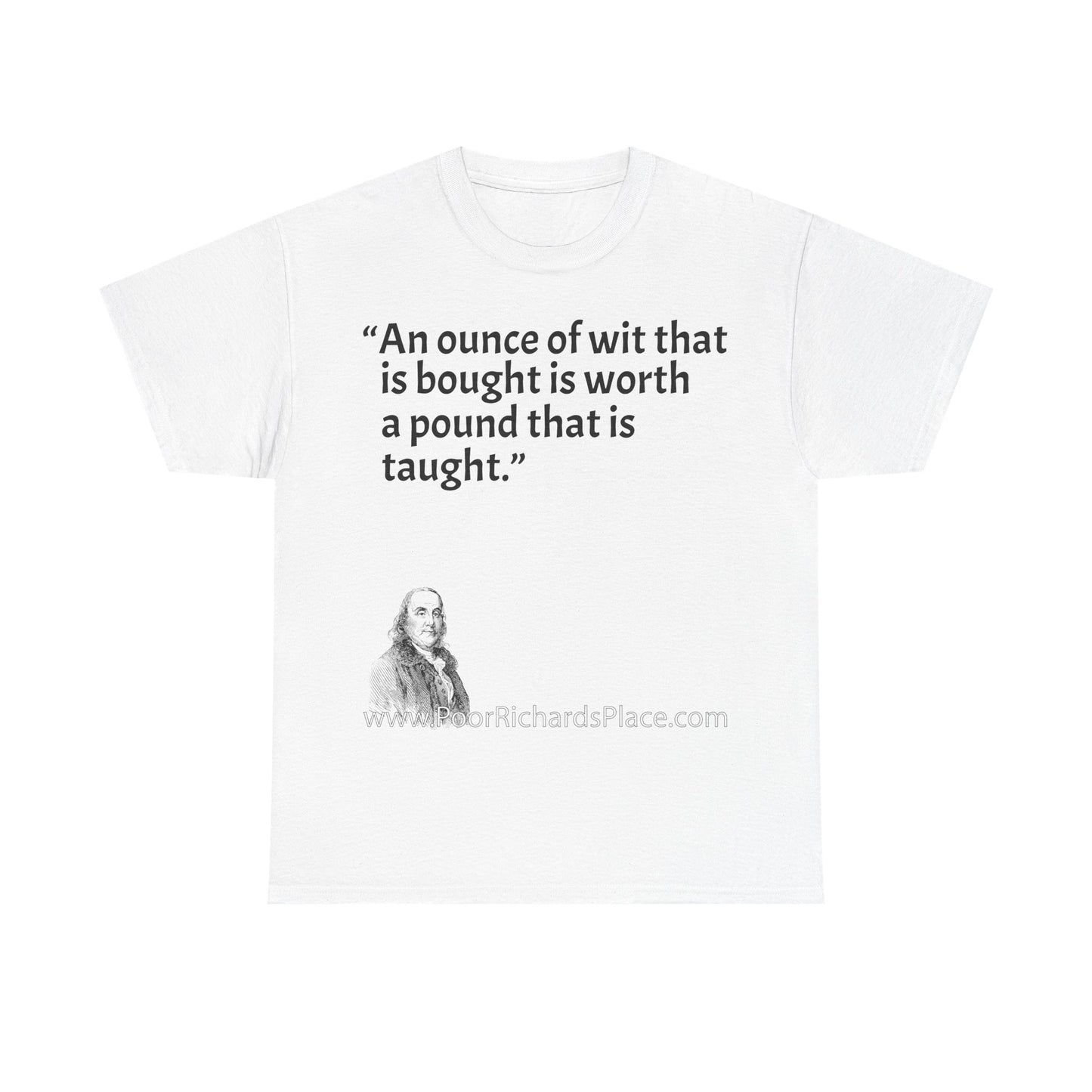 Unisex T-Shirt - Poor Richard Says An ounce of wit that is bought is worth a pound that is taught