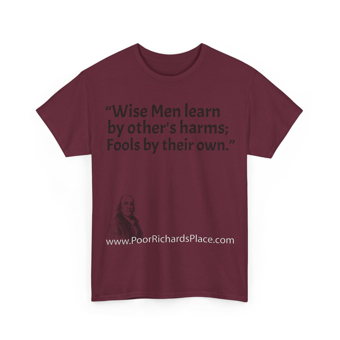 Unisex T-Shirt - Poor Richard Says Wise Men learn by other's harms; Fools by their own