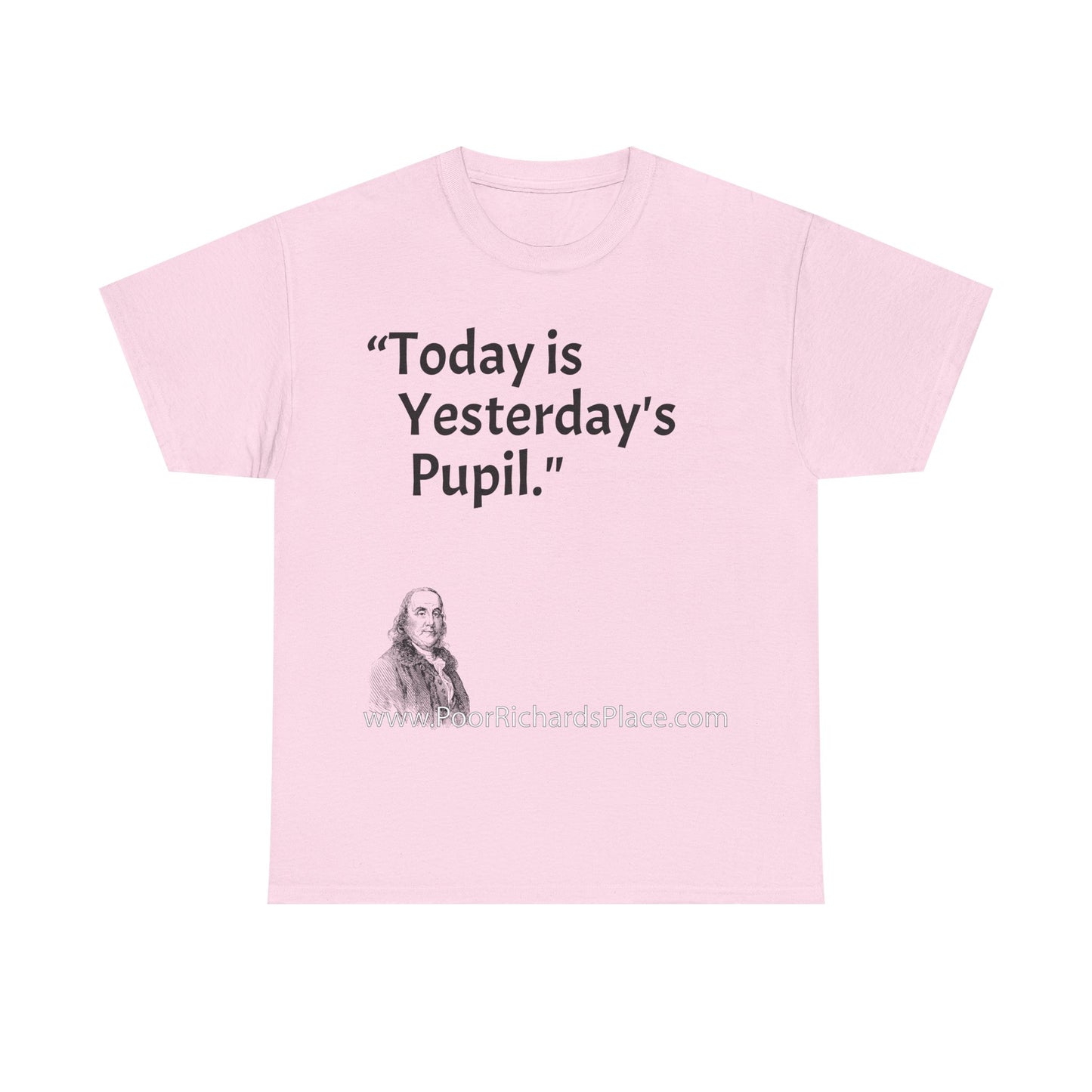 Unisex T-Shirt - Poor Richard Says Today is Yesterday's Pupil
