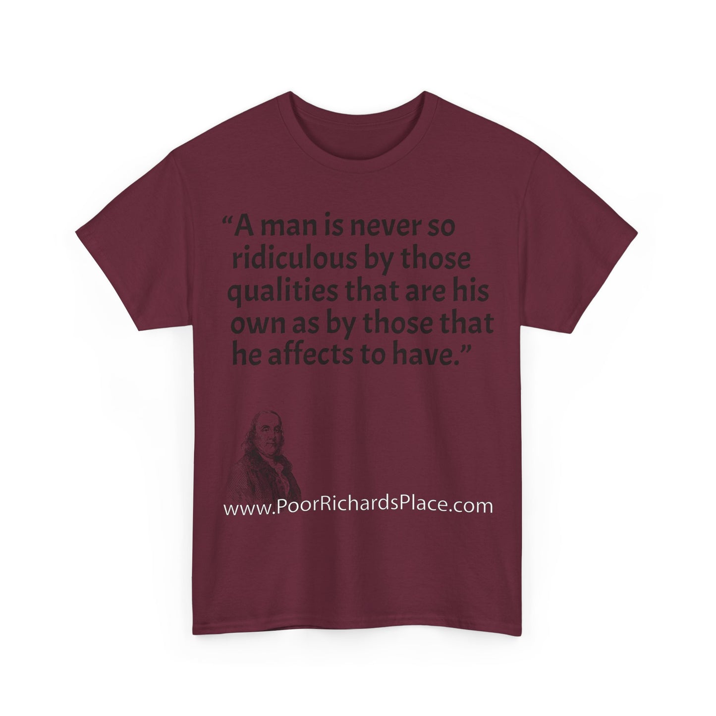 Unisex T-Shirt - Poor Richard Says A man is never so ridiculous by those qualities that are his own as by those that he affects to have