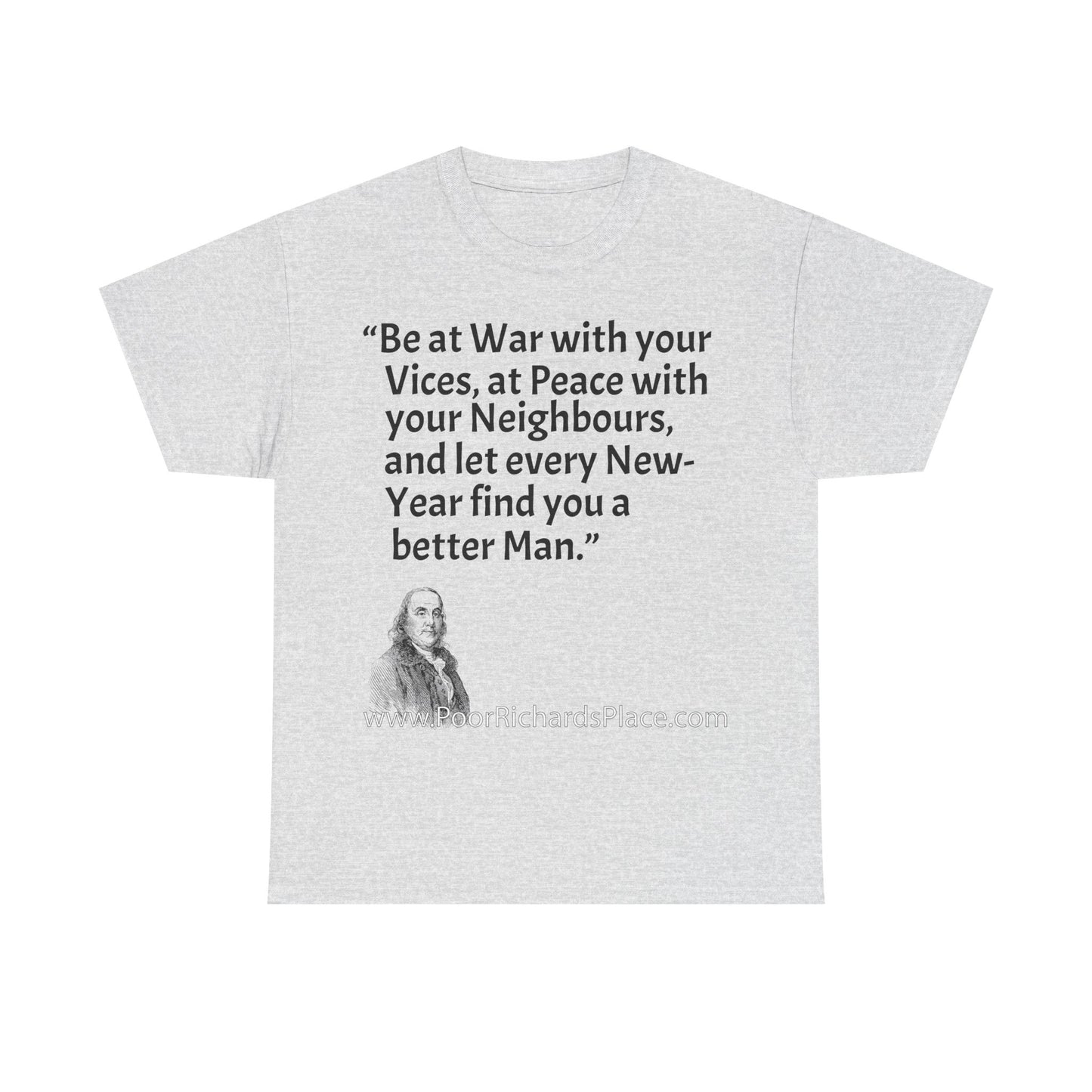 Unisex T-Shirt - Poor Richard Says Be at War with your Vices, at Peace with your Neighbours, and let every New-Year find you a better Man
