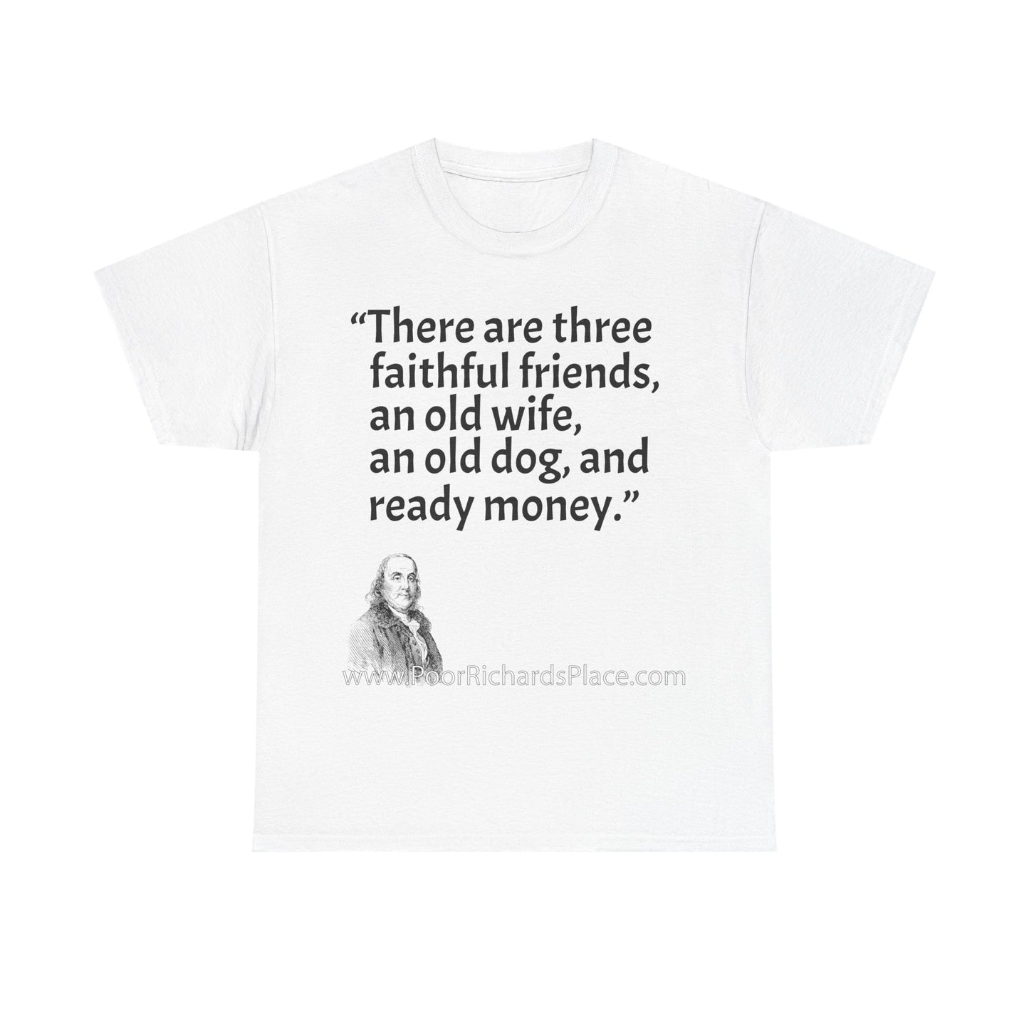 Unisex T-Shirt - Poor Richard Says There are three faithful friends, an old wife, an old dog, and ready money
