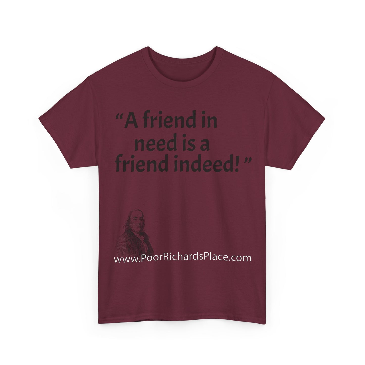 Unisex T-Shirt - Poor Richard Says A friend in need is a friend indeed