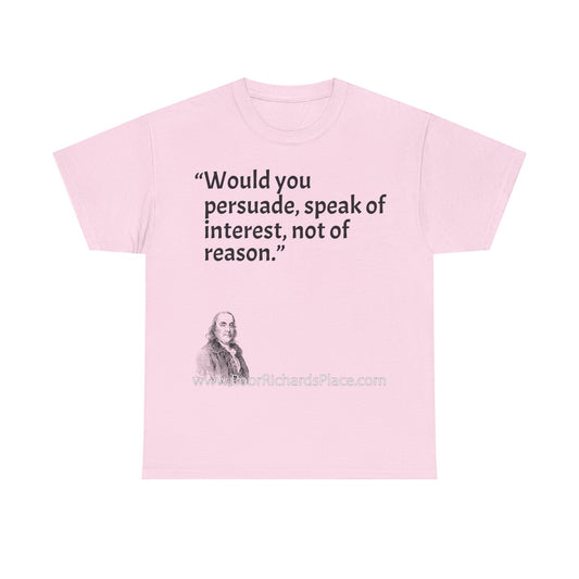Unisex T-Shirt - Poor Richard Says Would you persuade, speak of interest, not of reason